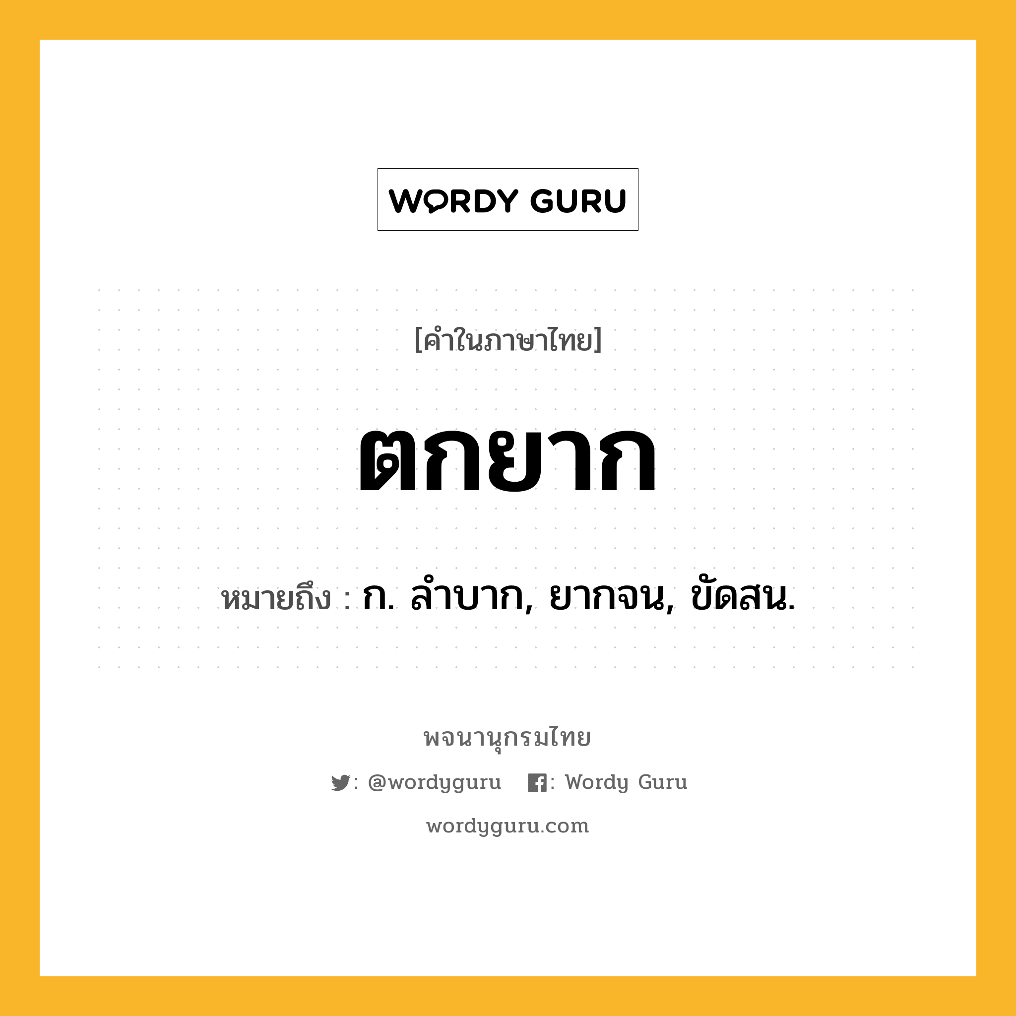 ตกยาก หมายถึงอะไร?, คำในภาษาไทย ตกยาก หมายถึง ก. ลําบาก, ยากจน, ขัดสน.