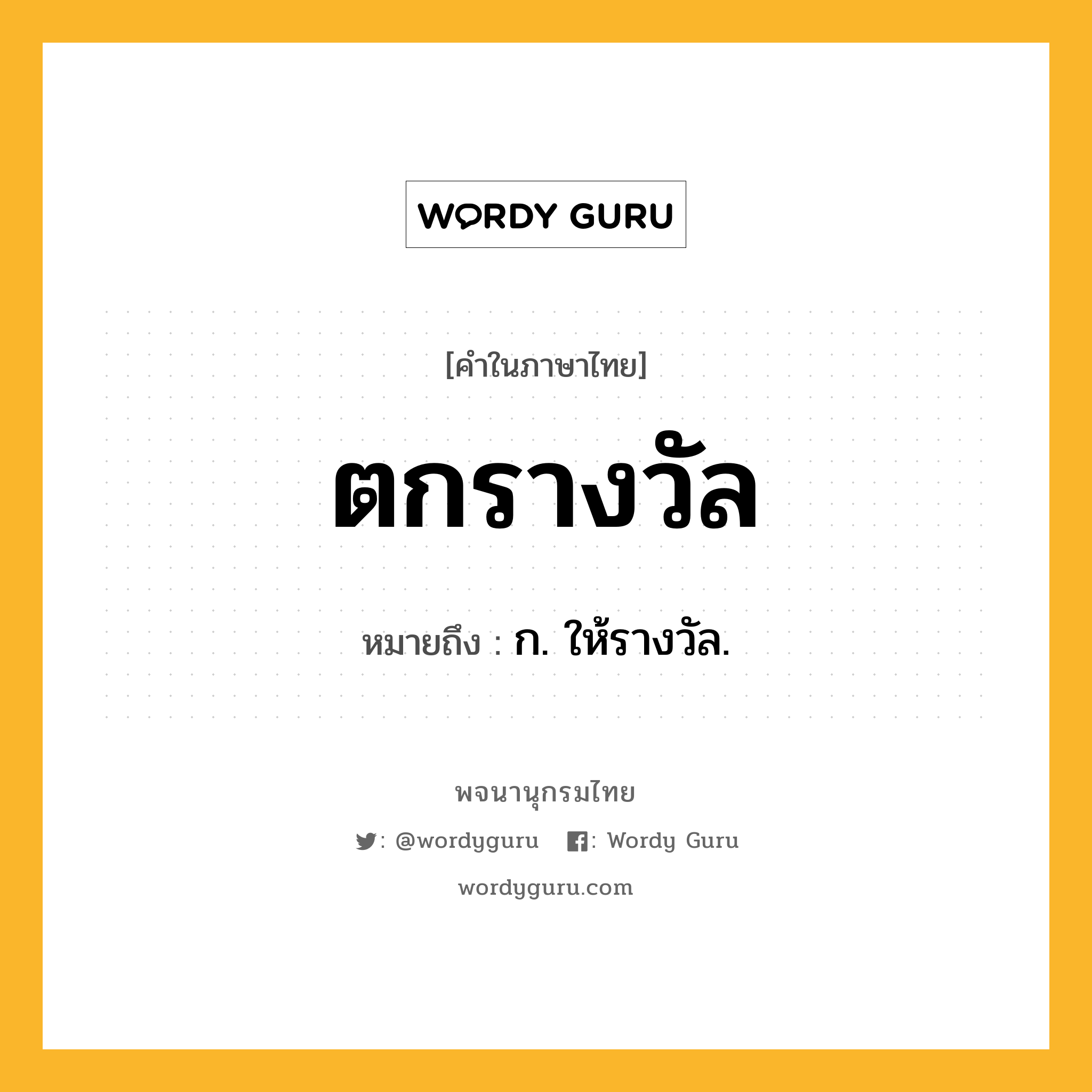 ตกรางวัล หมายถึงอะไร?, คำในภาษาไทย ตกรางวัล หมายถึง ก. ให้รางวัล.