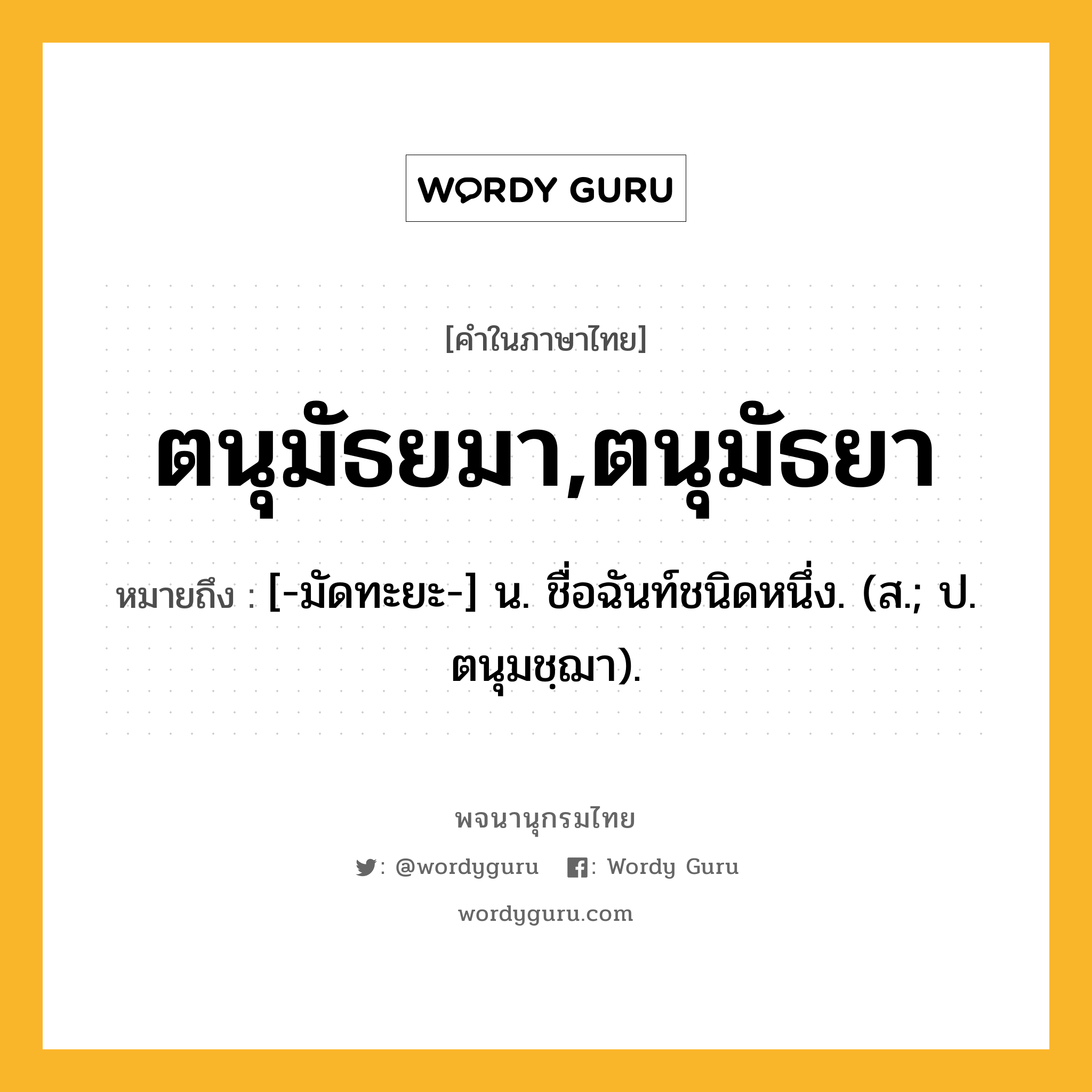 ตนุมัธยมา,ตนุมัธยา หมายถึงอะไร?, คำในภาษาไทย ตนุมัธยมา,ตนุมัธยา หมายถึง [-มัดทะยะ-] น. ชื่อฉันท์ชนิดหนึ่ง. (ส.; ป. ตนุมชฺฌา).