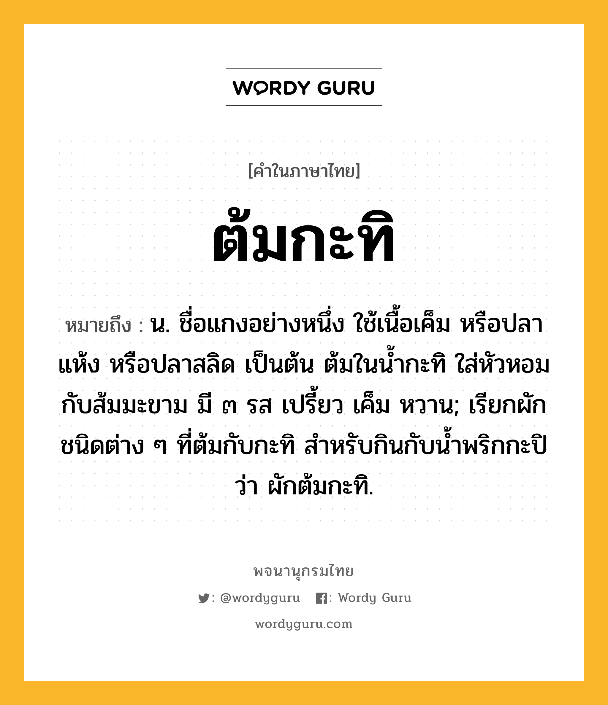 ต้มกะทิ หมายถึงอะไร?, คำในภาษาไทย ต้มกะทิ หมายถึง น. ชื่อแกงอย่างหนึ่ง ใช้เนื้อเค็ม หรือปลาแห้ง หรือปลาสลิด เป็นต้น ต้มในนํ้ากะทิ ใส่หัวหอมกับส้มมะขาม มี ๓ รส เปรี้ยว เค็ม หวาน; เรียกผักชนิดต่าง ๆ ที่ต้มกับกะทิ สำหรับกินกับน้ำพริกกะปิ ว่า ผักต้มกะทิ.