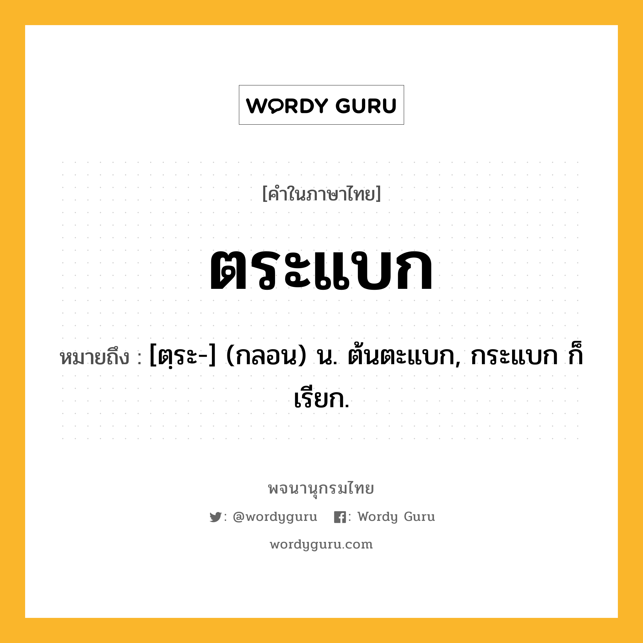 ตระแบก ความหมาย หมายถึงอะไร?, คำในภาษาไทย ตระแบก หมายถึง [ตฺระ-] (กลอน) น. ต้นตะแบก, กระแบก ก็เรียก.