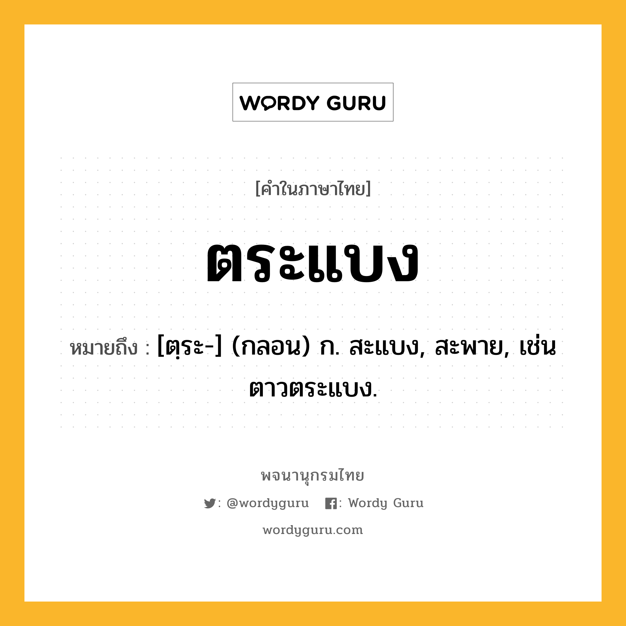 ตระแบง หมายถึงอะไร?, คำในภาษาไทย ตระแบง หมายถึง [ตฺระ-] (กลอน) ก. สะแบง, สะพาย, เช่น ตาวตระแบง.