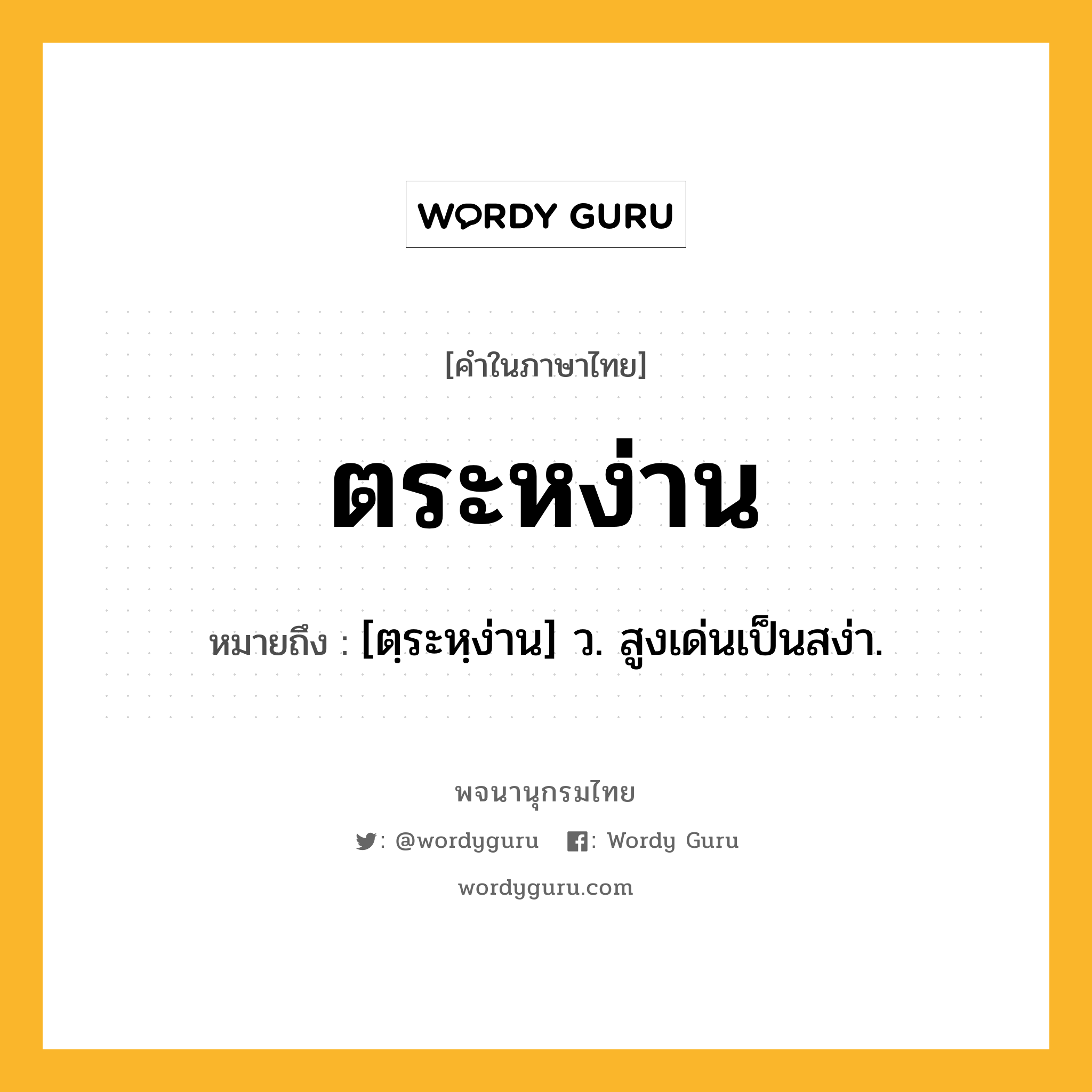 ตระหง่าน หมายถึงอะไร?, คำในภาษาไทย ตระหง่าน หมายถึง [ตฺระหฺง่าน] ว. สูงเด่นเป็นสง่า.