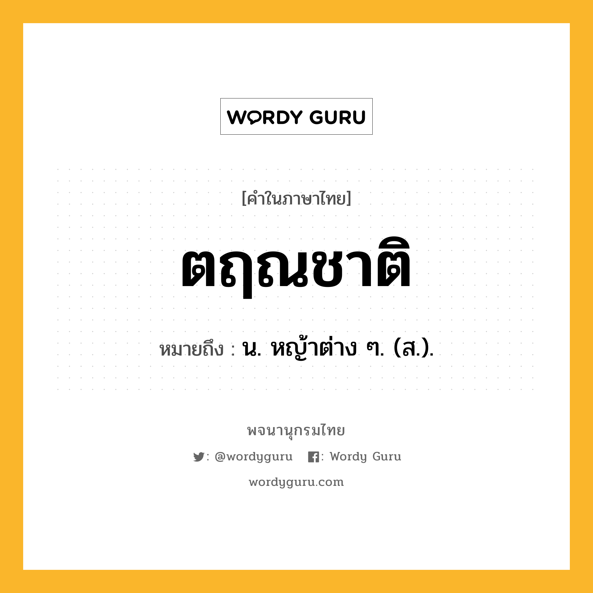 ตฤณชาติ หมายถึงอะไร?, คำในภาษาไทย ตฤณชาติ หมายถึง น. หญ้าต่าง ๆ. (ส.).