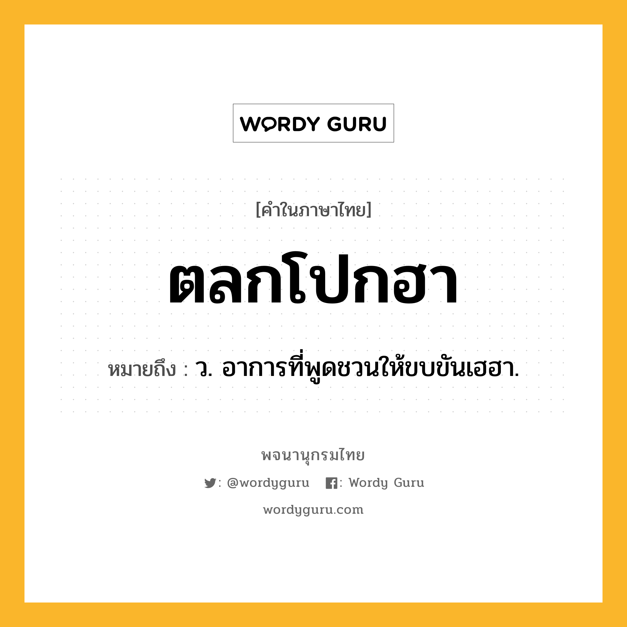 ตลกโปกฮา หมายถึงอะไร?, คำในภาษาไทย ตลกโปกฮา หมายถึง ว. อาการที่พูดชวนให้ขบขันเฮฮา.