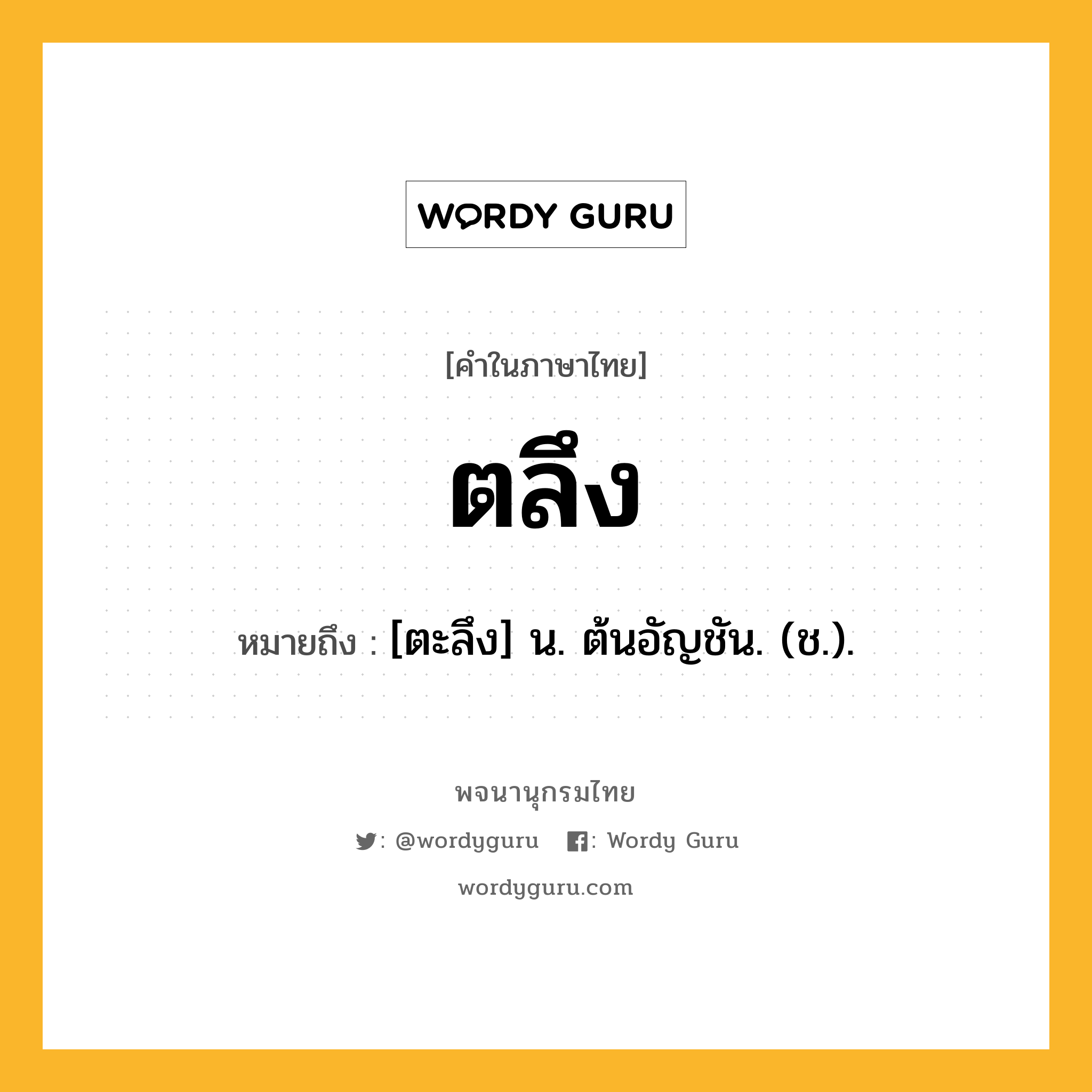 ตลึง หมายถึงอะไร?, คำในภาษาไทย ตลึง หมายถึง [ตะลึง] น. ต้นอัญชัน. (ช.).