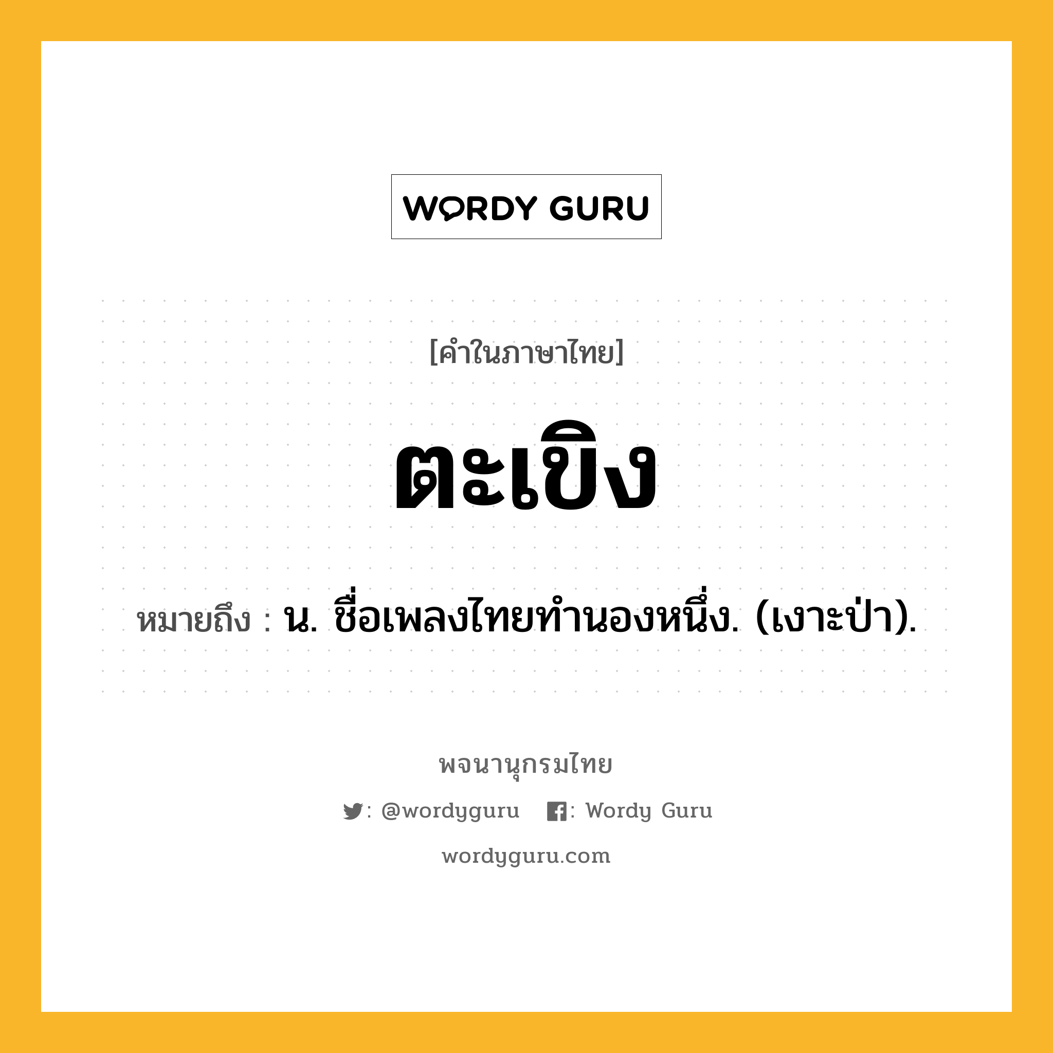 ตะเขิง หมายถึงอะไร?, คำในภาษาไทย ตะเขิง หมายถึง น. ชื่อเพลงไทยทำนองหนึ่ง. (เงาะป่า).