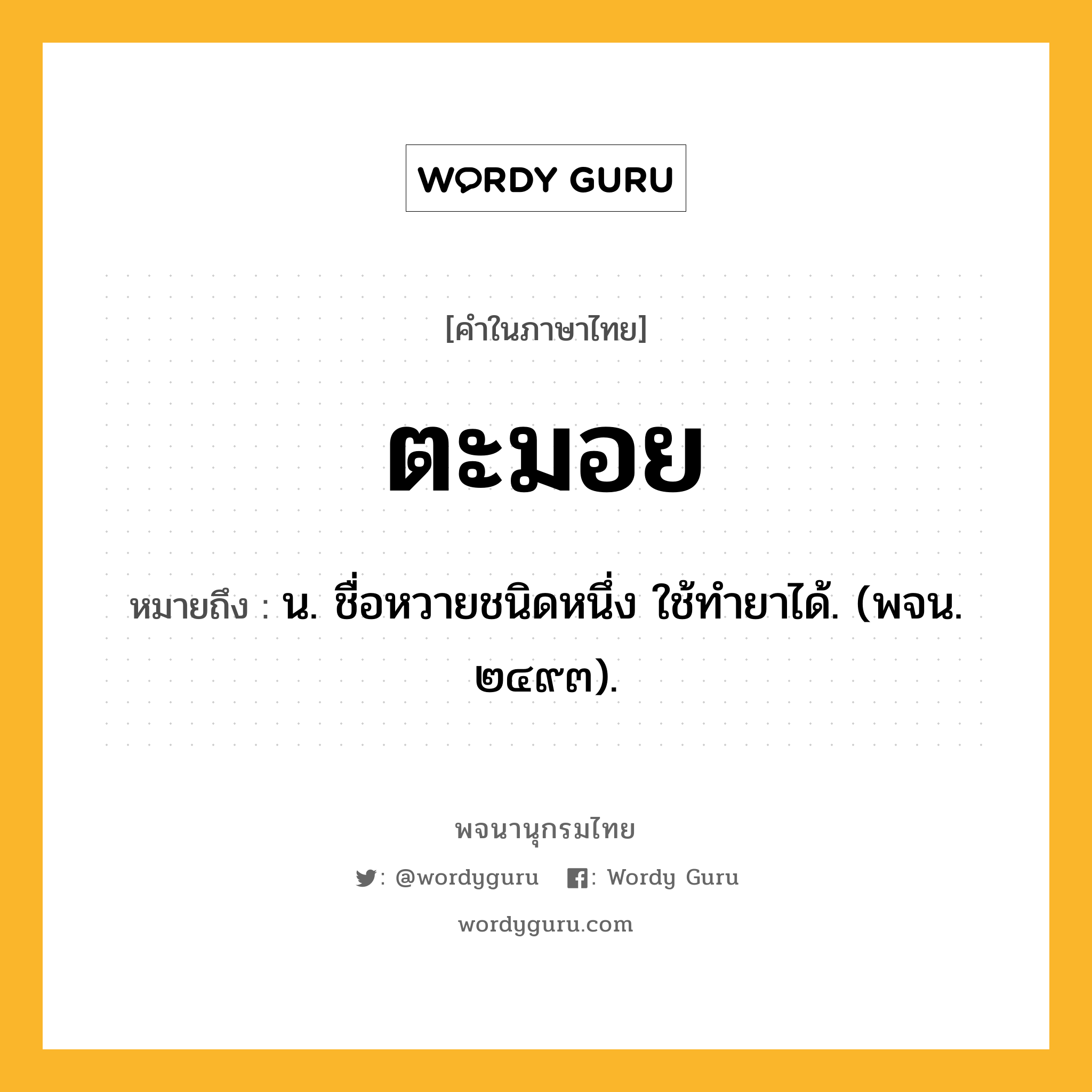 ตะมอย ความหมาย หมายถึงอะไร?, คำในภาษาไทย ตะมอย หมายถึง น. ชื่อหวายชนิดหนึ่ง ใช้ทํายาได้. (พจน. ๒๔๙๓).