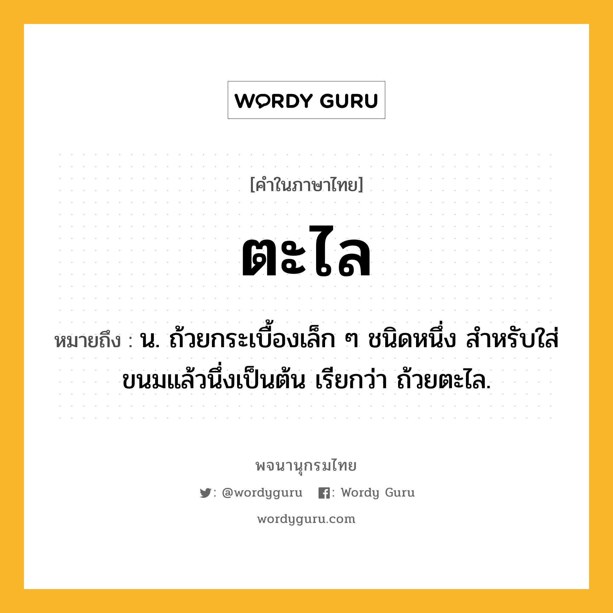 ตะไล หมายถึงอะไร?, คำในภาษาไทย ตะไล หมายถึง น. ถ้วยกระเบื้องเล็ก ๆ ชนิดหนึ่ง สําหรับใส่ขนมแล้วนึ่งเป็นต้น เรียกว่า ถ้วยตะไล.