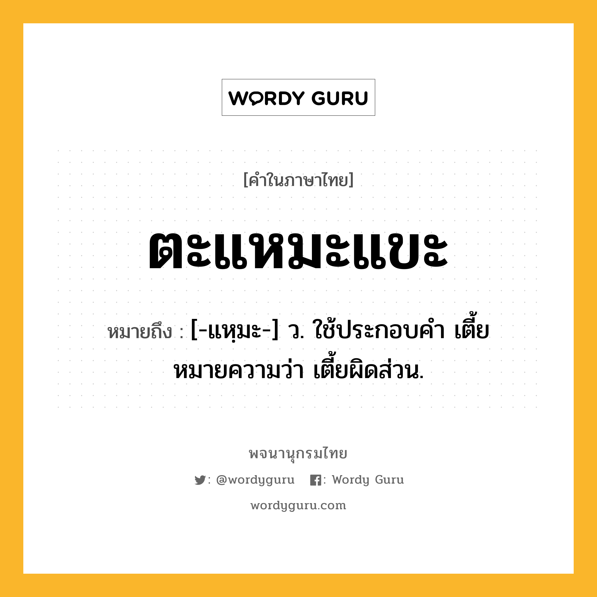 ตะแหมะแขะ ความหมาย หมายถึงอะไร?, คำในภาษาไทย ตะแหมะแขะ หมายถึง [-แหฺมะ-] ว. ใช้ประกอบคํา เตี้ย หมายความว่า เตี้ยผิดส่วน.