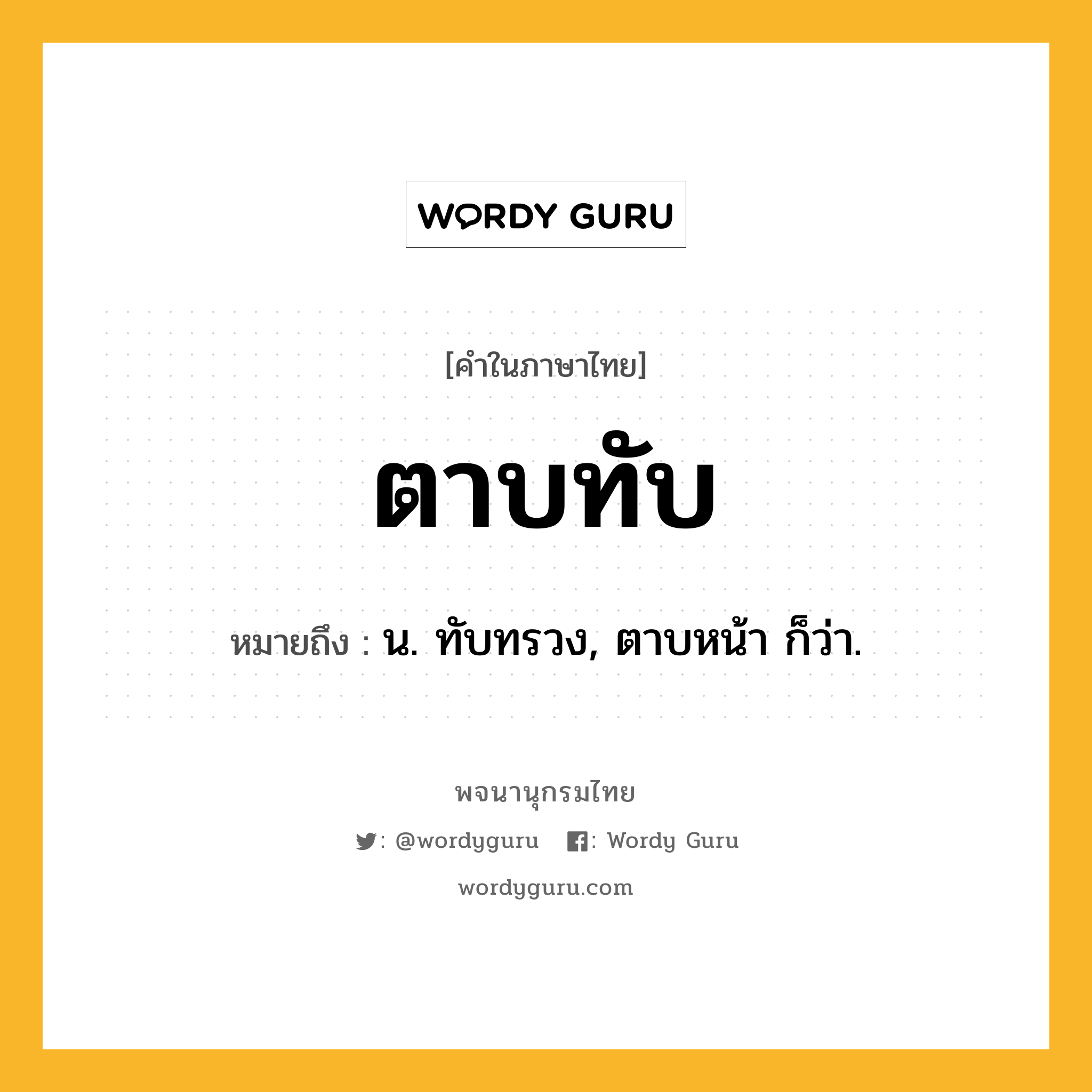 ตาบทับ หมายถึงอะไร?, คำในภาษาไทย ตาบทับ หมายถึง น. ทับทรวง, ตาบหน้า ก็ว่า.