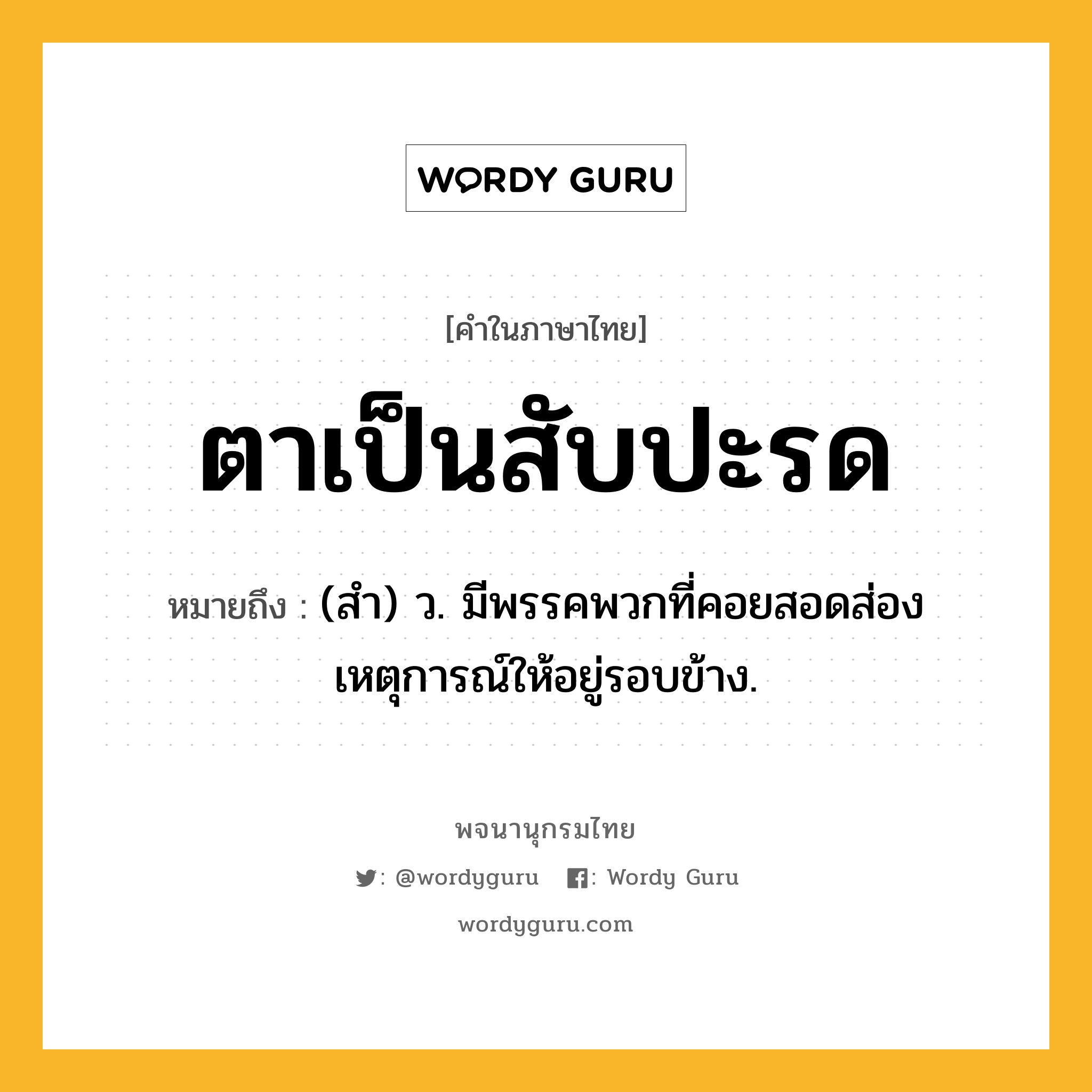 ตาเป็นสับปะรด หมายถึงอะไร?, คำในภาษาไทย ตาเป็นสับปะรด หมายถึง (สํา) ว. มีพรรคพวกที่คอยสอดส่องเหตุการณ์ให้อยู่รอบข้าง.