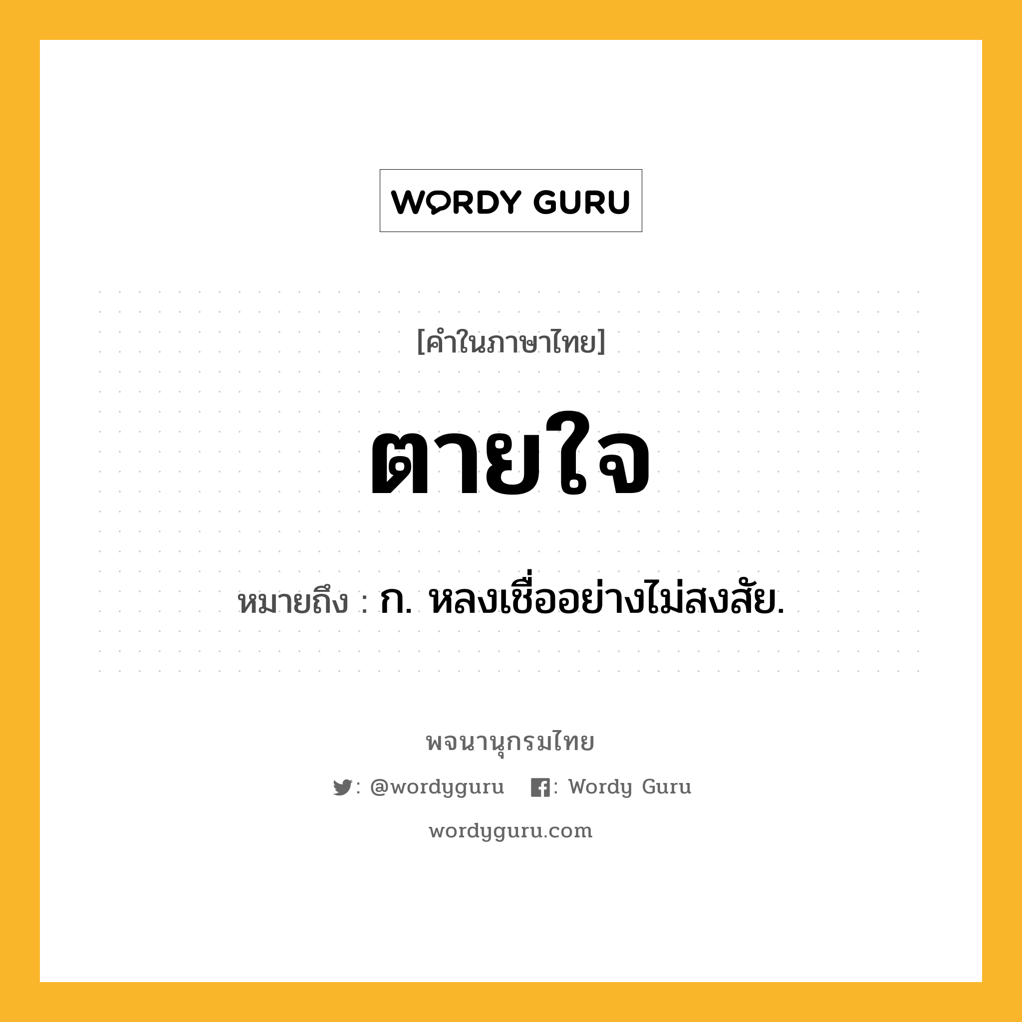 ตายใจ หมายถึงอะไร?, คำในภาษาไทย ตายใจ หมายถึง ก. หลงเชื่ออย่างไม่สงสัย.