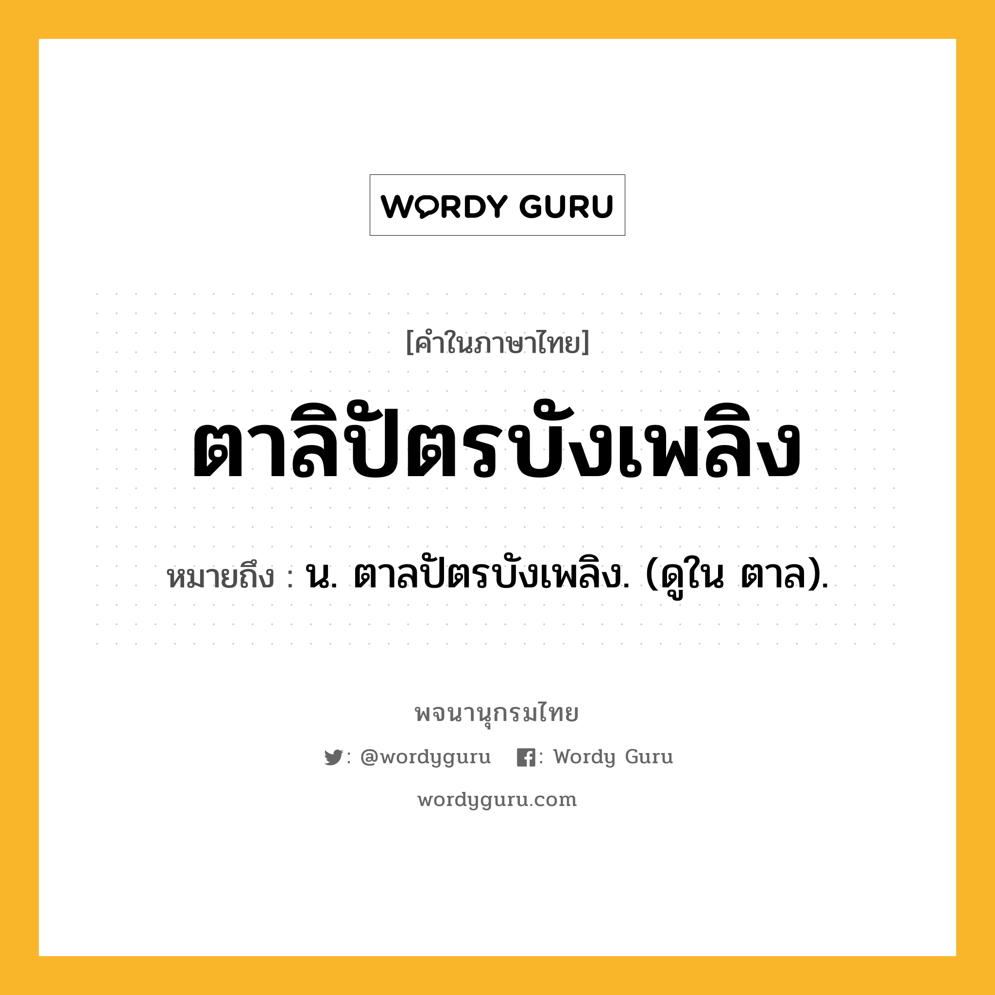 ตาลิปัตรบังเพลิง หมายถึงอะไร?, คำในภาษาไทย ตาลิปัตรบังเพลิง หมายถึง น. ตาลปัตรบังเพลิง. (ดูใน ตาล).