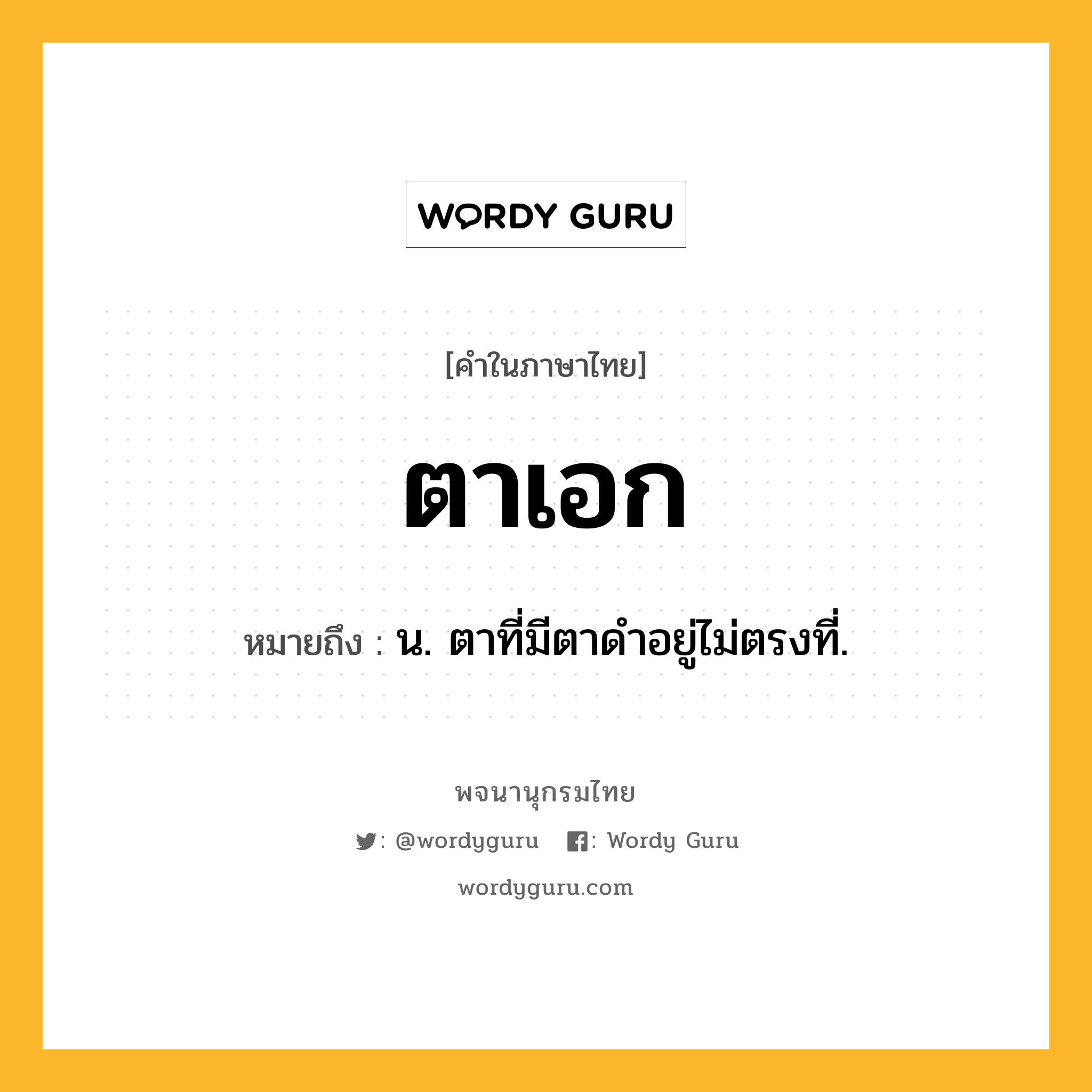 ตาเอก หมายถึงอะไร?, คำในภาษาไทย ตาเอก หมายถึง น. ตาที่มีตาดําอยู่ไม่ตรงที่.