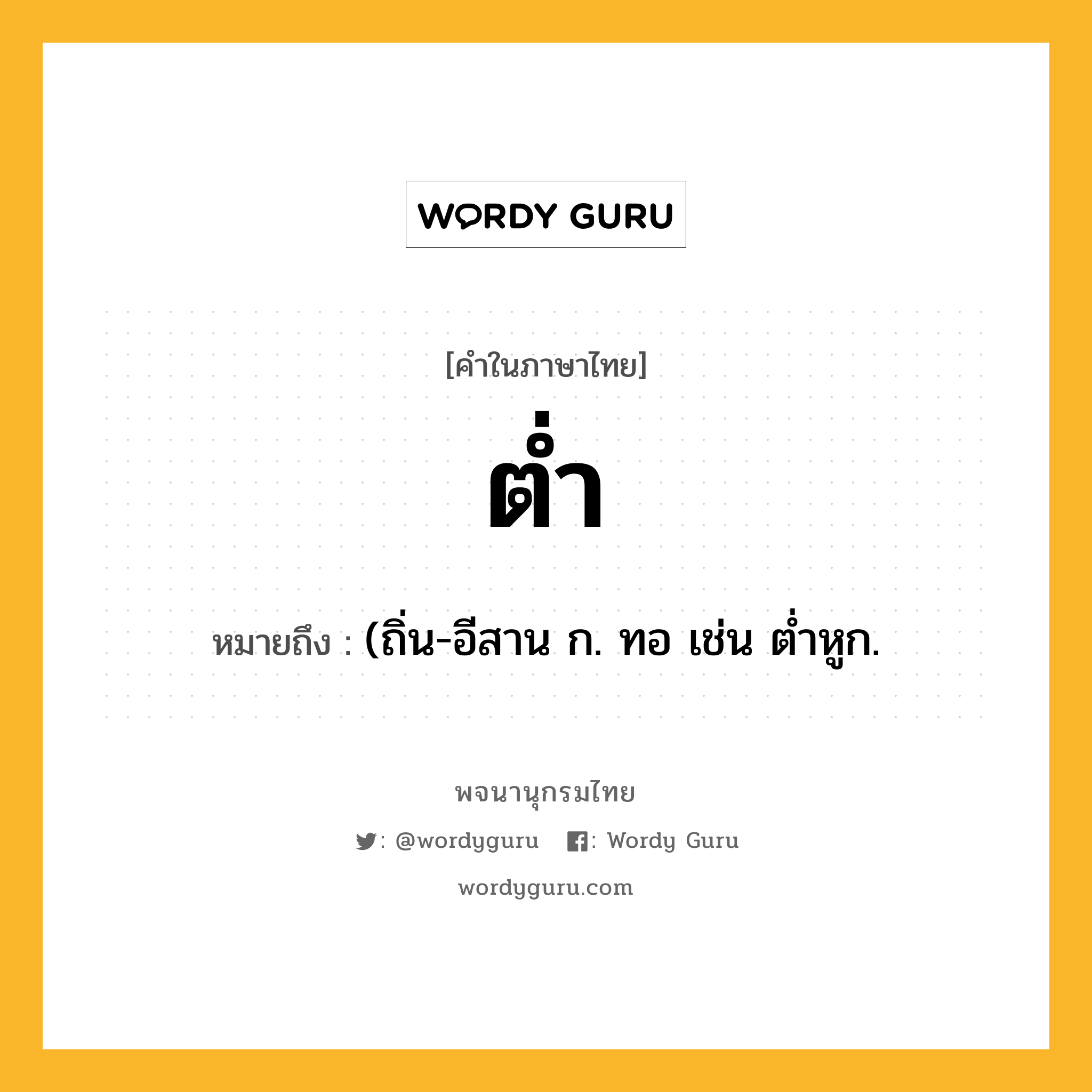 ต่ำ หมายถึงอะไร?, คำในภาษาไทย ต่ำ หมายถึง (ถิ่น-อีสาน ก. ทอ เช่น ต่ำหูก.