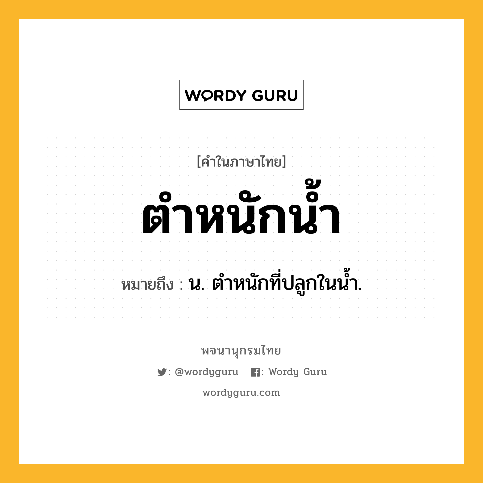 ตำหนักน้ำ หมายถึงอะไร?, คำในภาษาไทย ตำหนักน้ำ หมายถึง น. ตําหนักที่ปลูกในนํ้า.