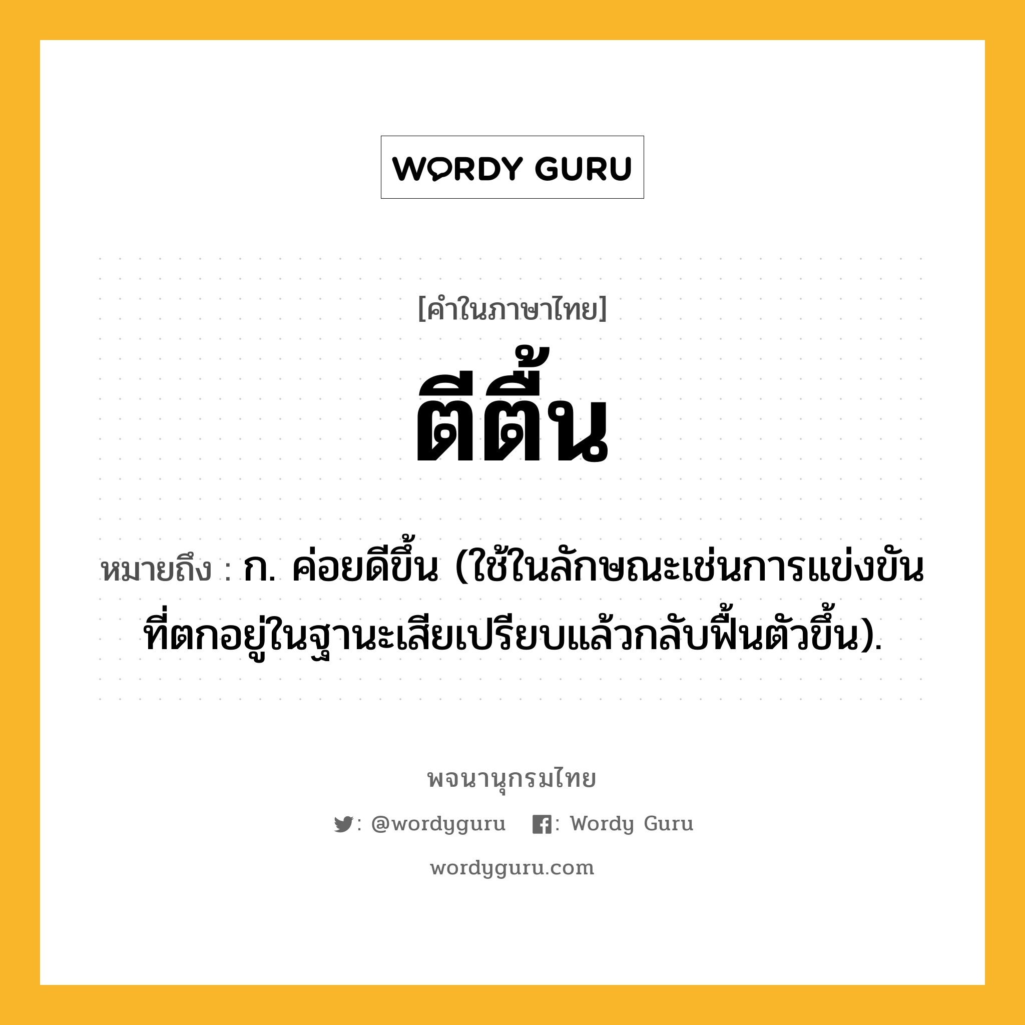 ตีตื้น ความหมาย หมายถึงอะไร?, คำในภาษาไทย ตีตื้น หมายถึง ก. ค่อยดีขึ้น (ใช้ในลักษณะเช่นการแข่งขันที่ตกอยู่ในฐานะเสียเปรียบแล้วกลับฟื้นตัวขึ้น).