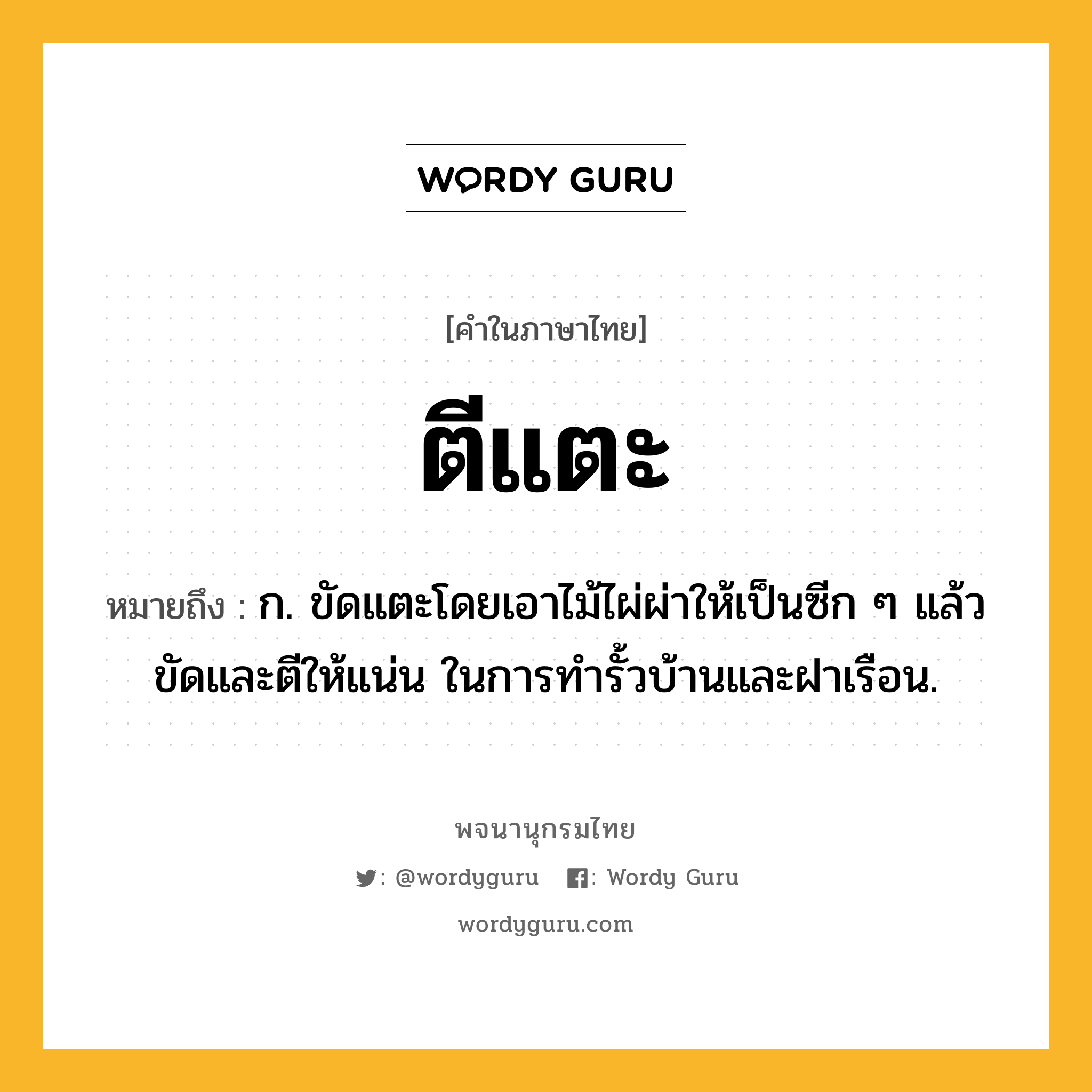 ตีแตะ หมายถึงอะไร?, คำในภาษาไทย ตีแตะ หมายถึง ก. ขัดแตะโดยเอาไม้ไผ่ผ่าให้เป็นซีก ๆ แล้วขัดและตีให้แน่น ในการทํารั้วบ้านและฝาเรือน.