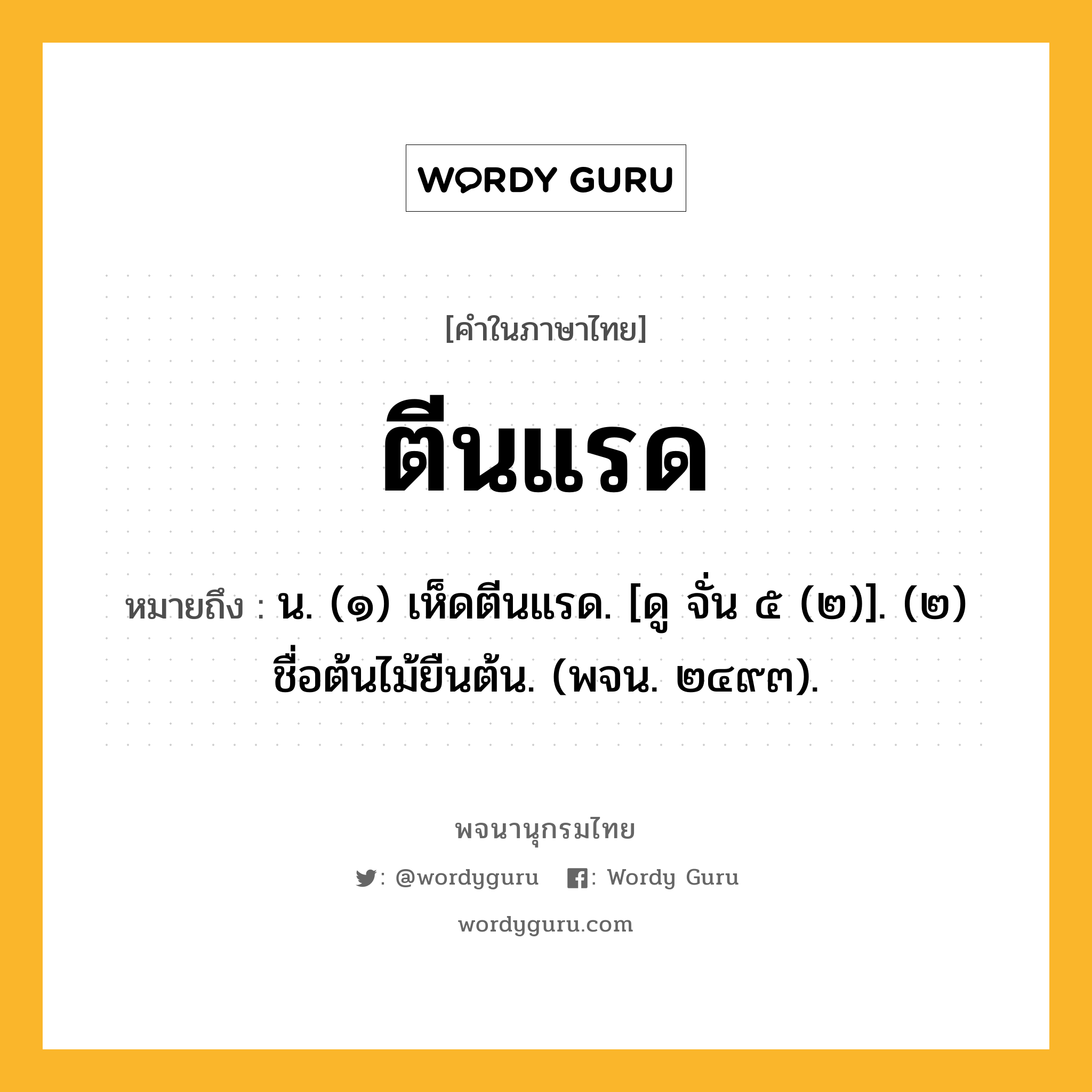 ตีนแรด หมายถึงอะไร?, คำในภาษาไทย ตีนแรด หมายถึง น. (๑) เห็ดตีนแรด. [ดู จั่น ๕ (๒)]. (๒) ชื่อต้นไม้ยืนต้น. (พจน. ๒๔๙๓).