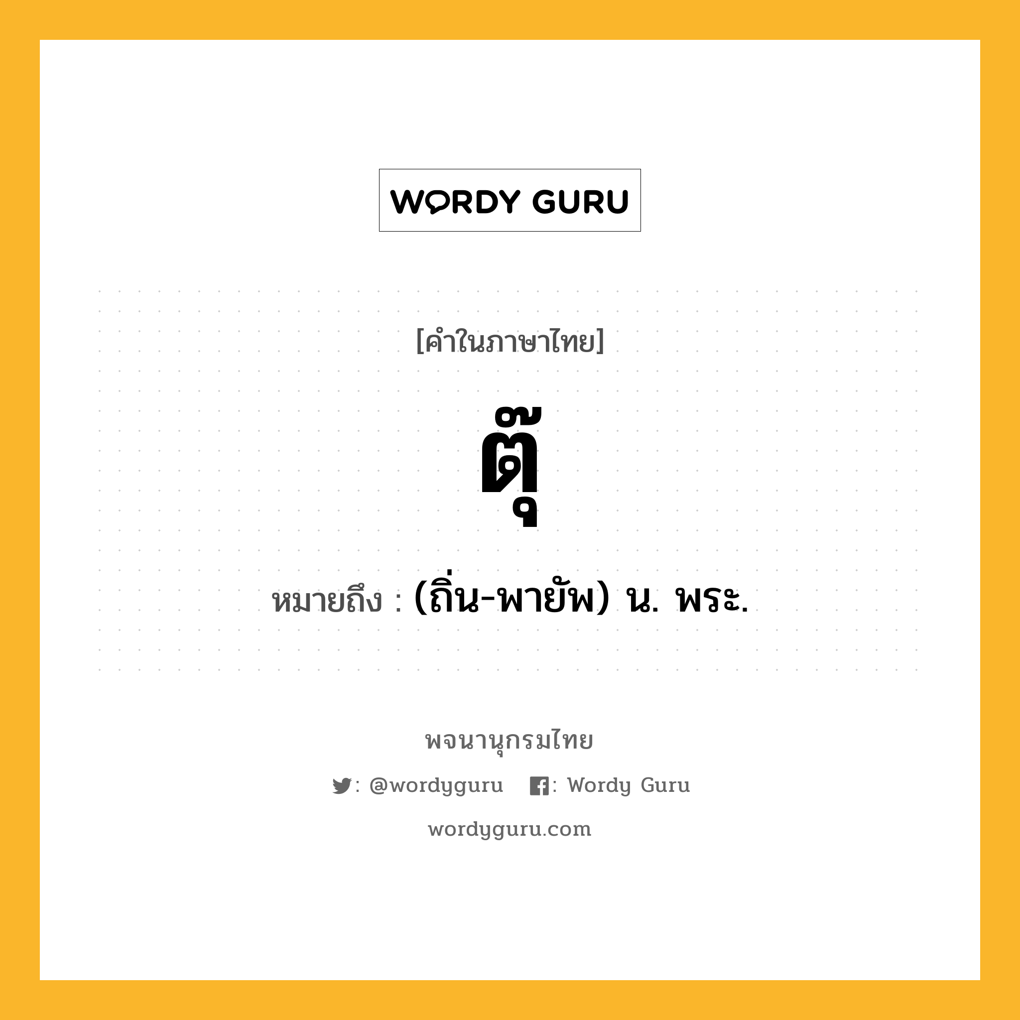 ตุ๊ หมายถึงอะไร?, คำในภาษาไทย ตุ๊ หมายถึง (ถิ่น-พายัพ) น. พระ.