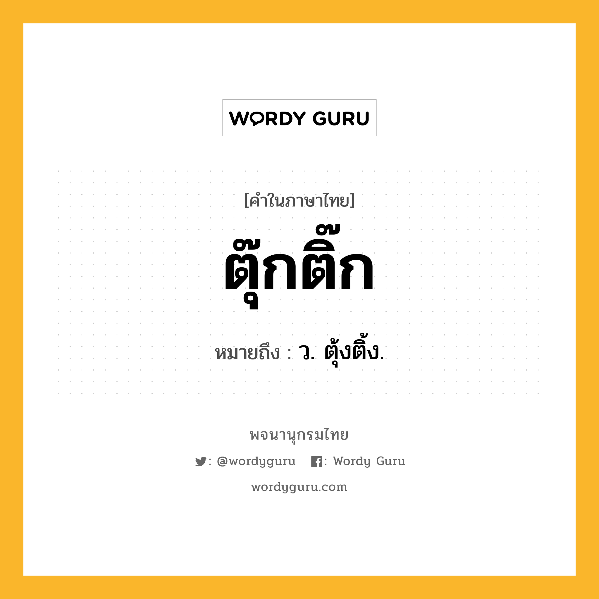 ตุ๊กติ๊ก ความหมาย หมายถึงอะไร?, คำในภาษาไทย ตุ๊กติ๊ก หมายถึง ว. ตุ้งติ้ง.