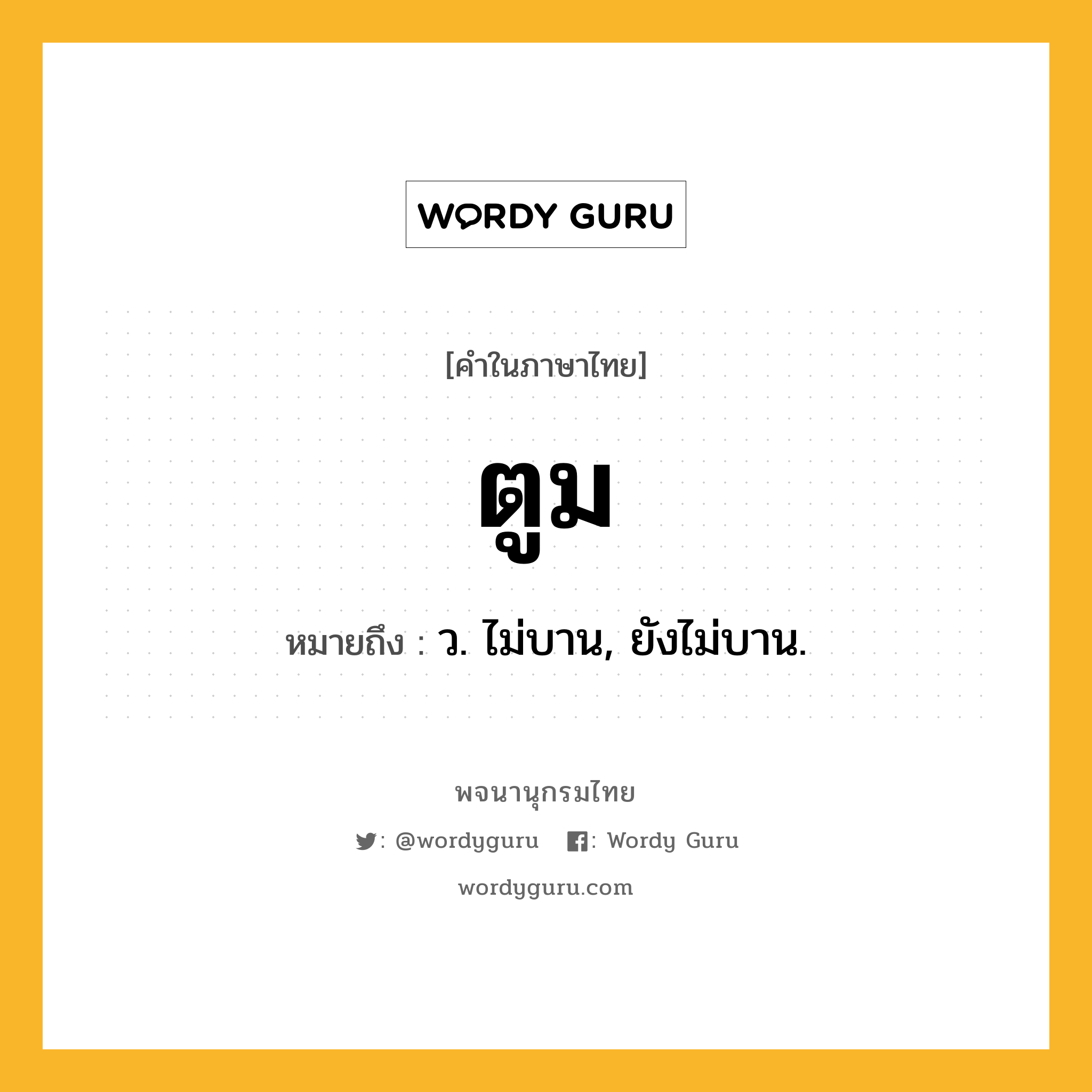 ตูม หมายถึงอะไร?, คำในภาษาไทย ตูม หมายถึง ว. ไม่บาน, ยังไม่บาน.