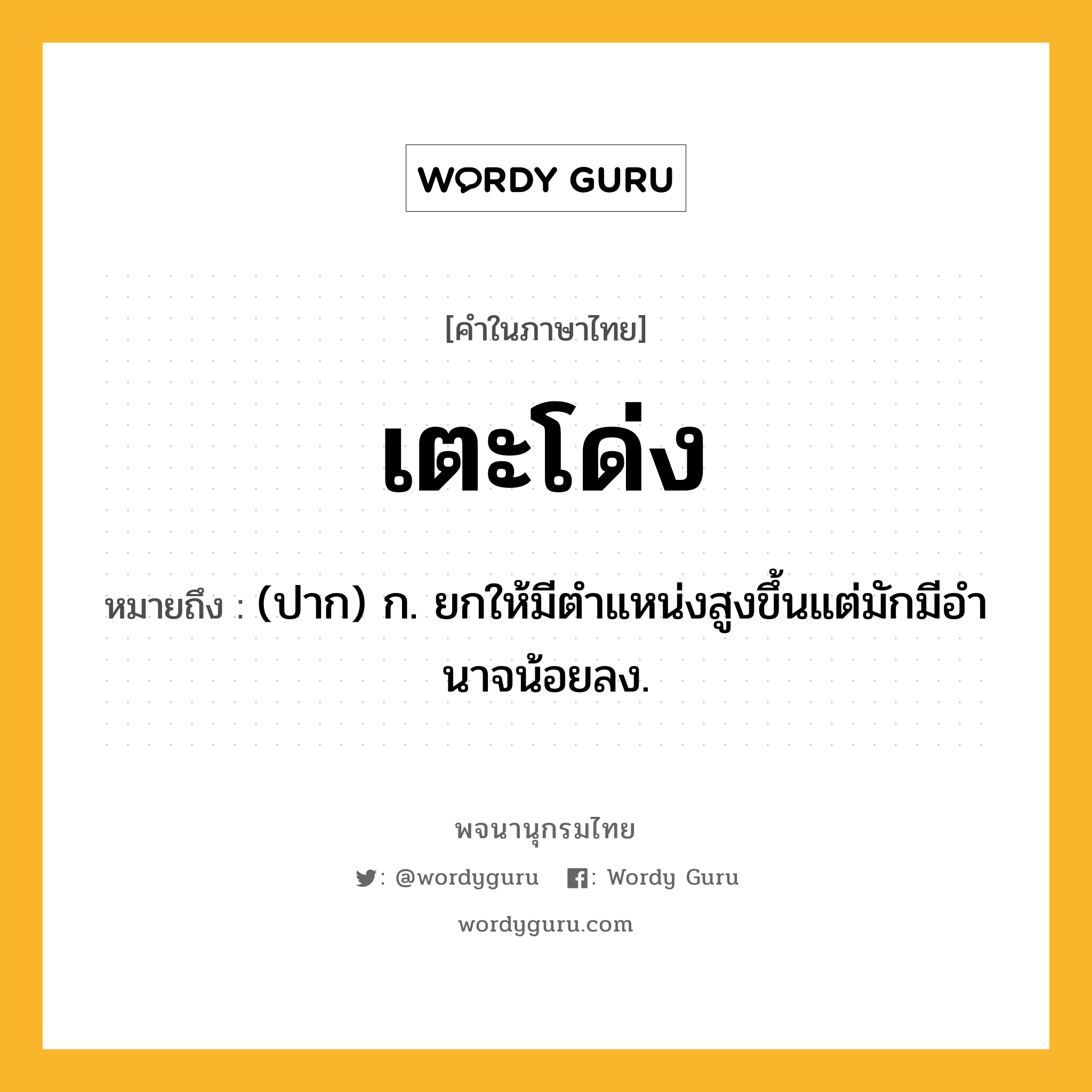 เตะโด่ง หมายถึงอะไร?, คำในภาษาไทย เตะโด่ง หมายถึง (ปาก) ก. ยกให้มีตําแหน่งสูงขึ้นแต่มักมีอํานาจน้อยลง.