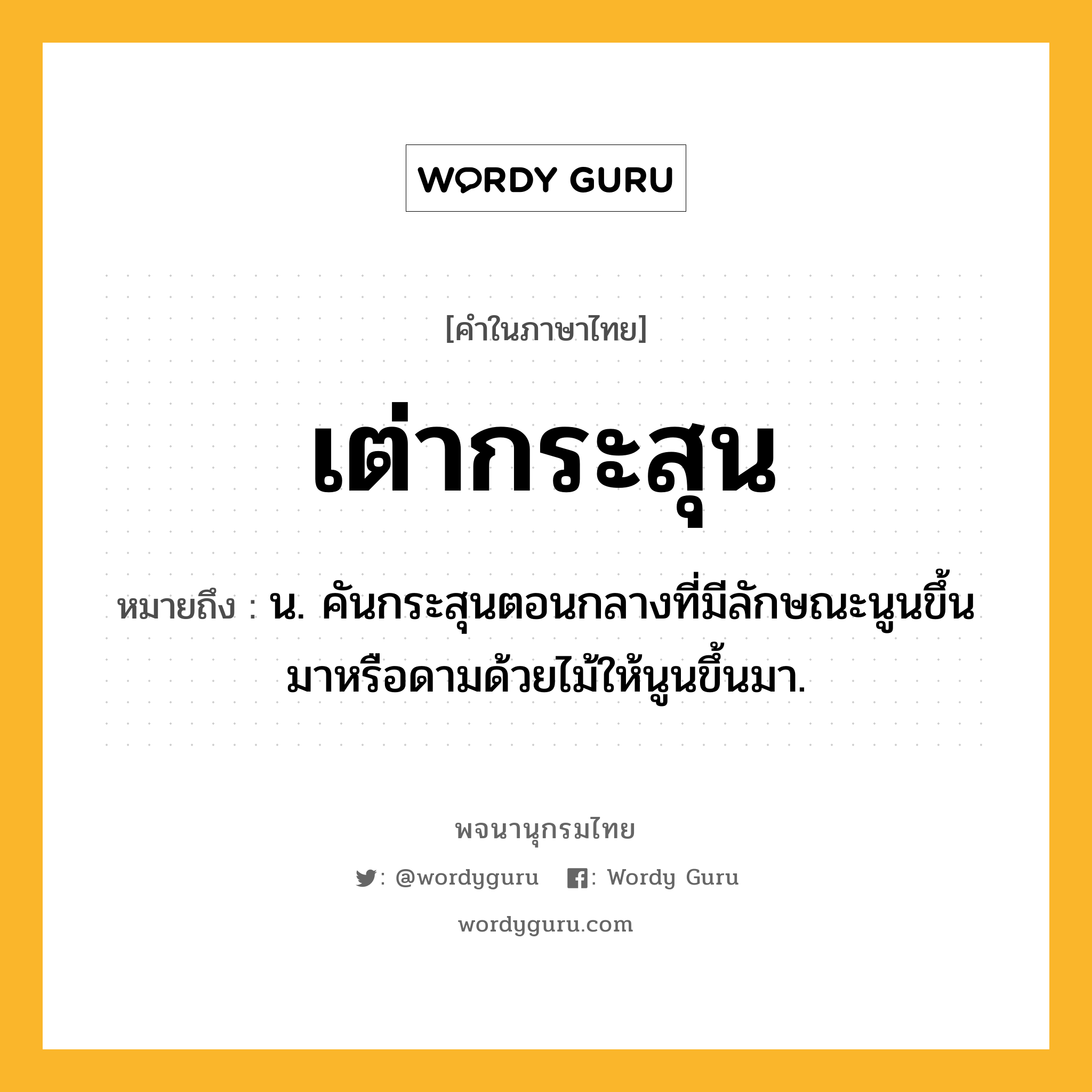 เต่ากระสุน ความหมาย หมายถึงอะไร?, คำในภาษาไทย เต่ากระสุน หมายถึง น. คันกระสุนตอนกลางที่มีลักษณะนูนขึ้นมาหรือดามด้วยไม้ให้นูนขึ้นมา.