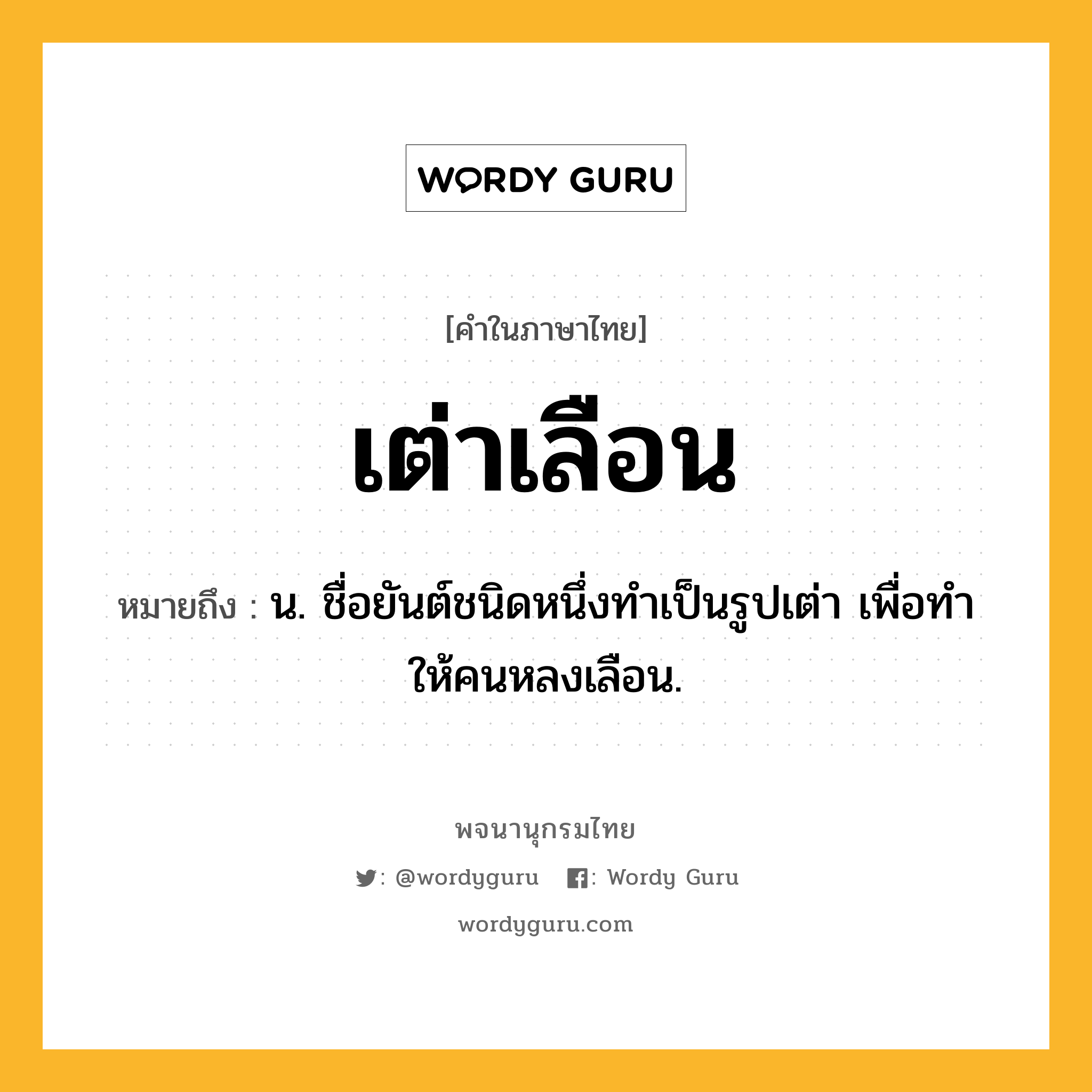 เต่าเลือน ความหมาย หมายถึงอะไร?, คำในภาษาไทย เต่าเลือน หมายถึง น. ชื่อยันต์ชนิดหนึ่งทําเป็นรูปเต่า เพื่อทําให้คนหลงเลือน.