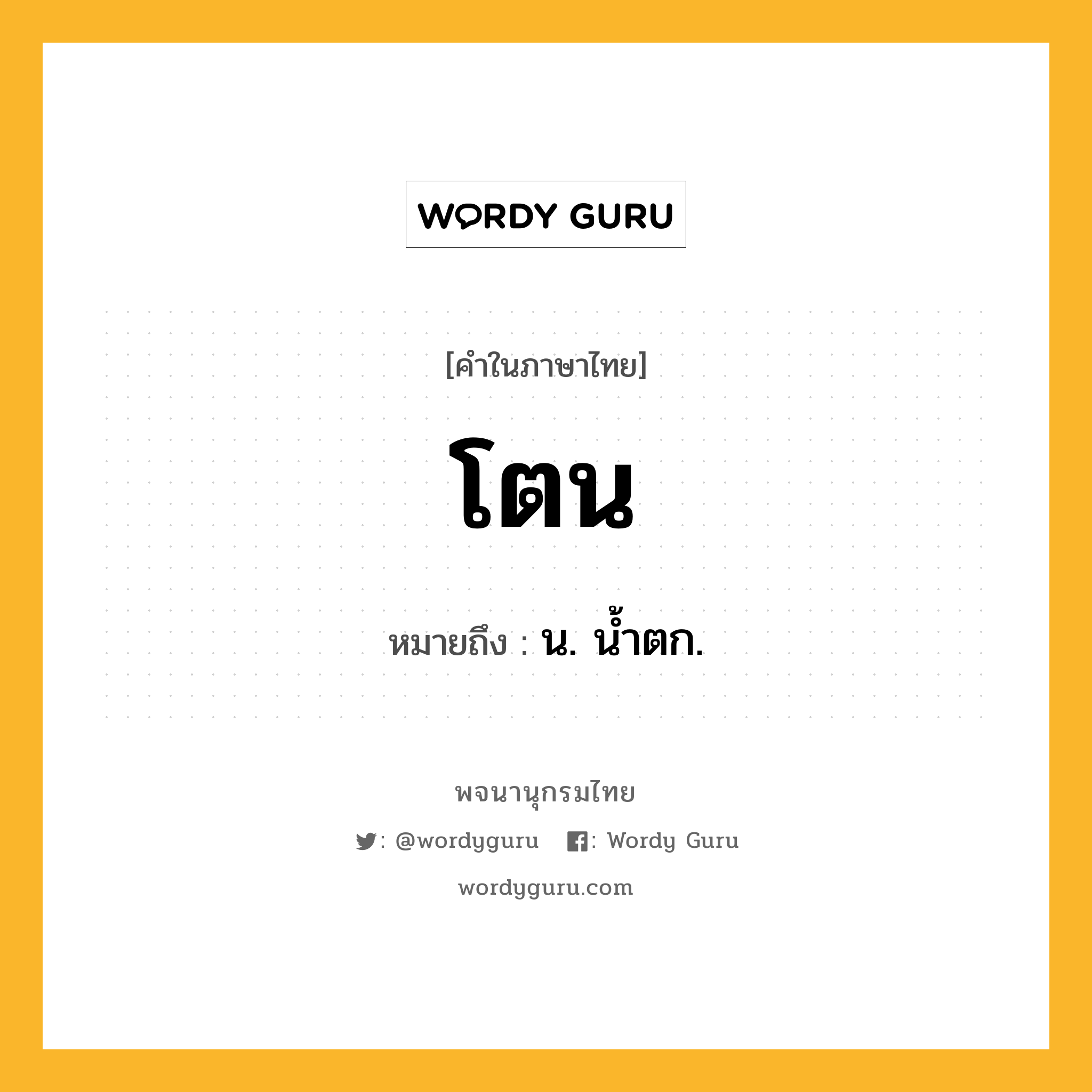 โตน หมายถึงอะไร?, คำในภาษาไทย โตน หมายถึง น. นํ้าตก.