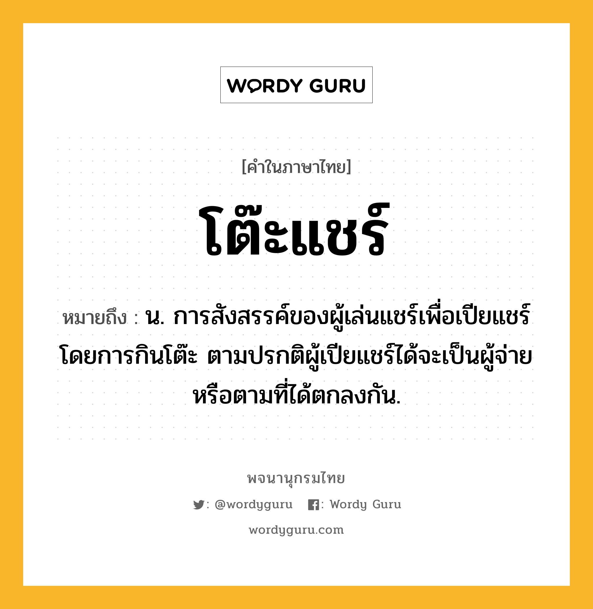 โต๊ะแชร์ หมายถึงอะไร?, คำในภาษาไทย โต๊ะแชร์ หมายถึง น. การสังสรรค์ของผู้เล่นแชร์เพื่อเปียแชร์โดยการกินโต๊ะ ตามปรกติผู้เปียแชร์ได้จะเป็นผู้จ่ายหรือตามที่ได้ตกลงกัน.