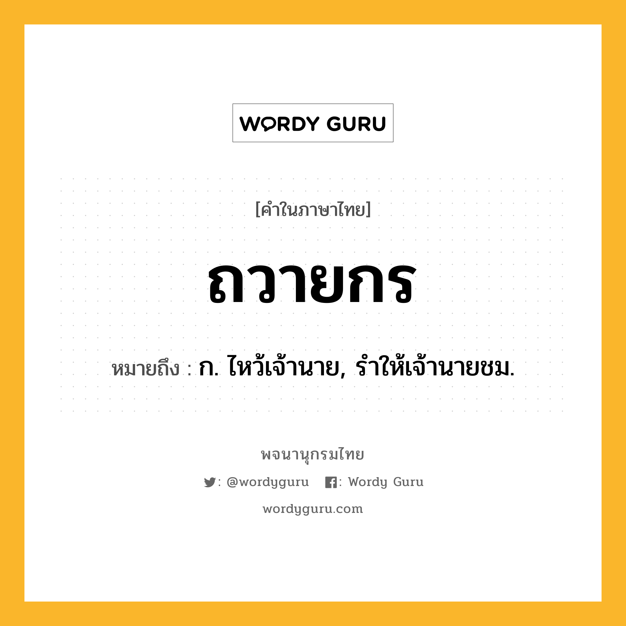 ถวายกร หมายถึงอะไร?, คำในภาษาไทย ถวายกร หมายถึง ก. ไหว้เจ้านาย, รําให้เจ้านายชม.