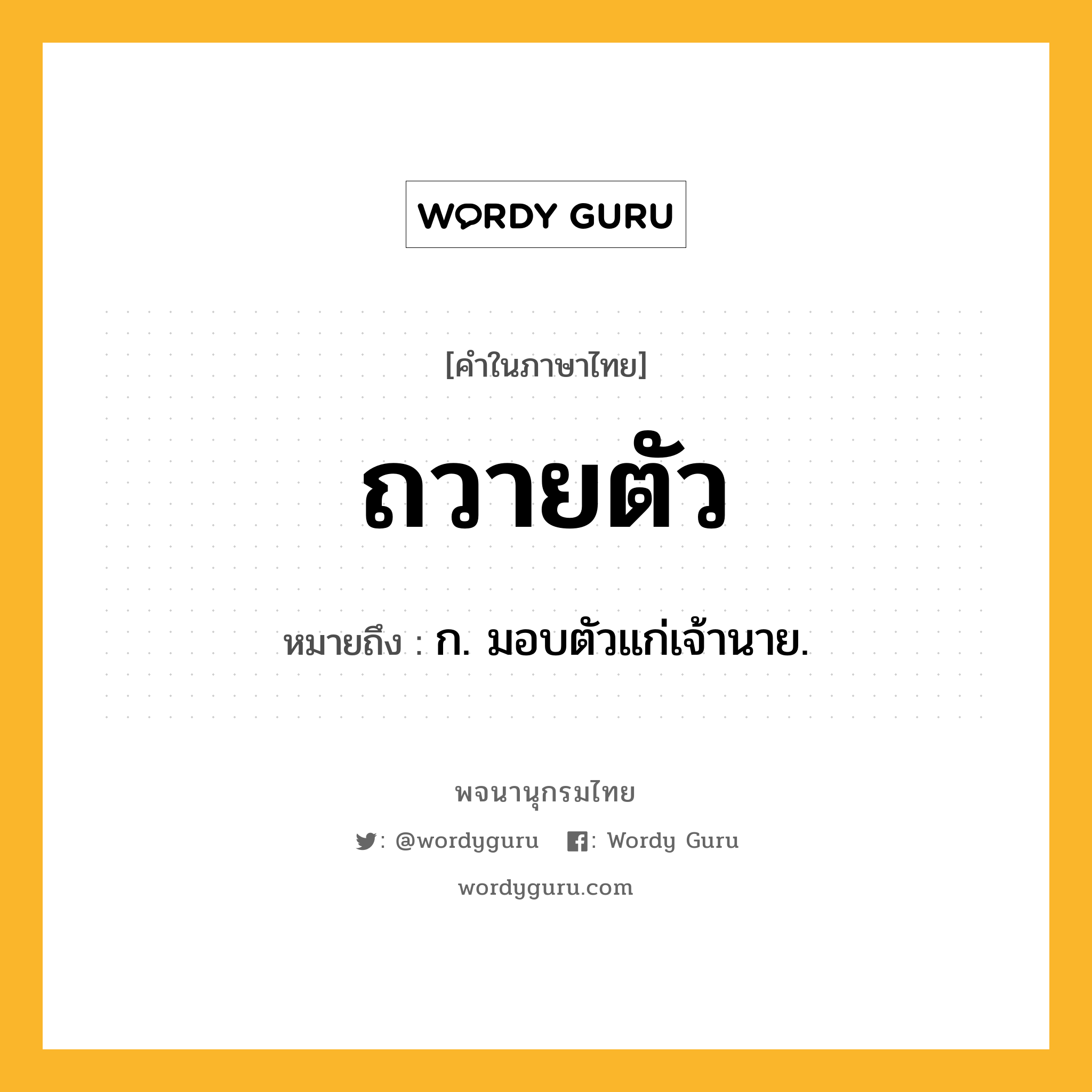 ถวายตัว หมายถึงอะไร?, คำในภาษาไทย ถวายตัว หมายถึง ก. มอบตัวแก่เจ้านาย.