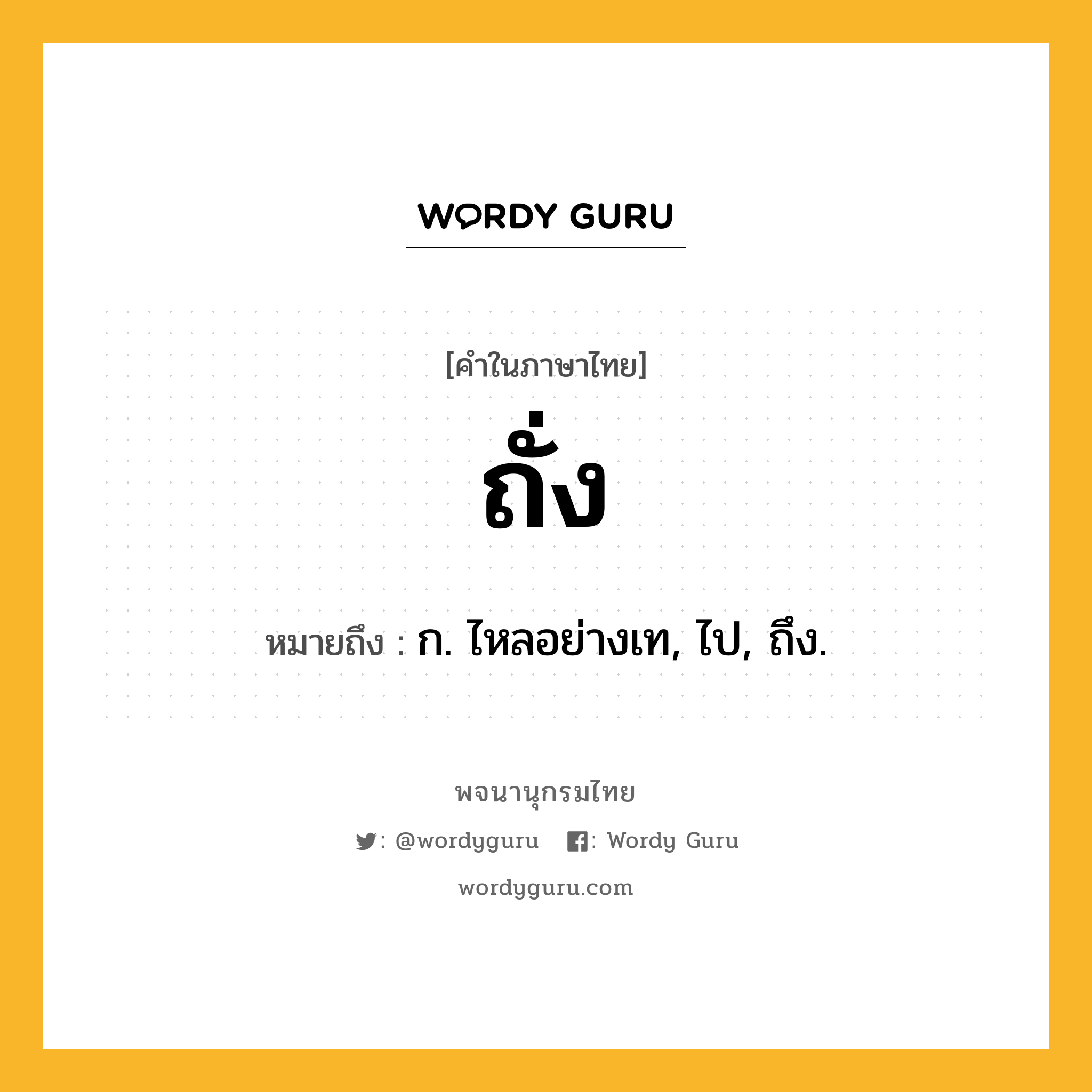 ถั่ง หมายถึงอะไร?, คำในภาษาไทย ถั่ง หมายถึง ก. ไหลอย่างเท, ไป, ถึง.