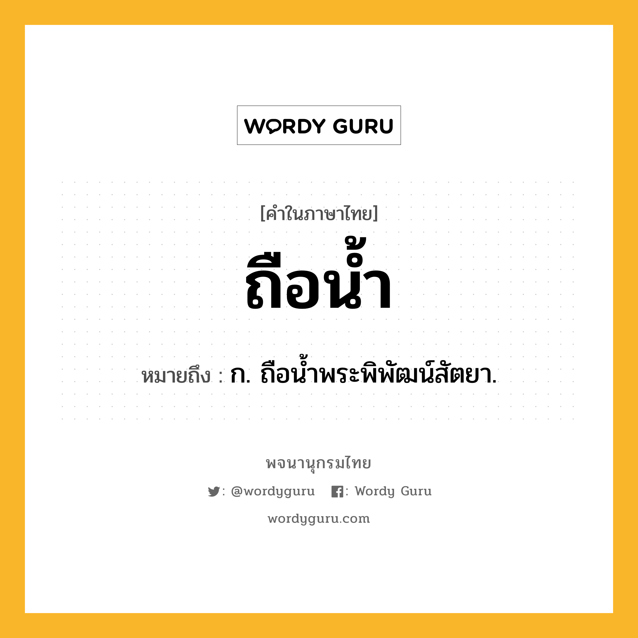 ถือน้ำ หมายถึงอะไร?, คำในภาษาไทย ถือน้ำ หมายถึง ก. ถือน้ำพระพิพัฒน์สัตยา.