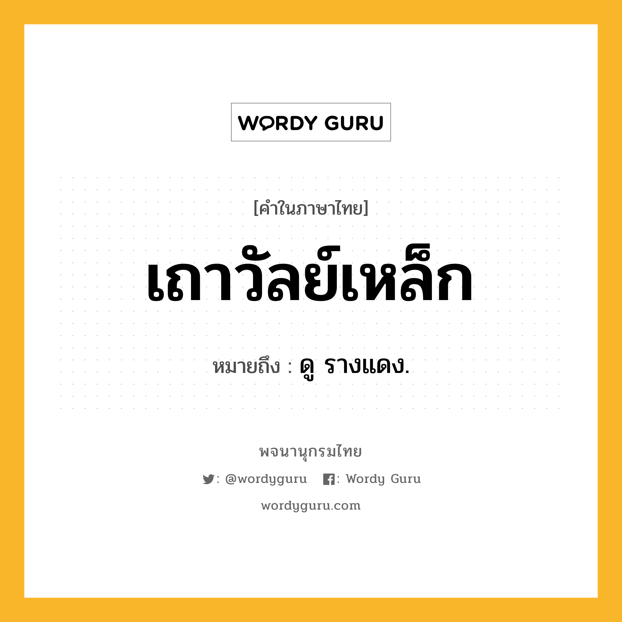 เถาวัลย์เหล็ก ความหมาย หมายถึงอะไร?, คำในภาษาไทย เถาวัลย์เหล็ก หมายถึง ดู รางแดง.