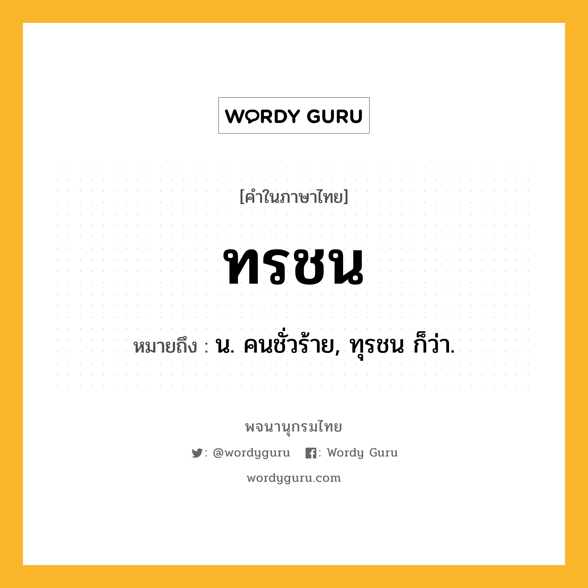 ทรชน หมายถึงอะไร?, คำในภาษาไทย ทรชน หมายถึง น. คนชั่วร้าย, ทุรชน ก็ว่า.