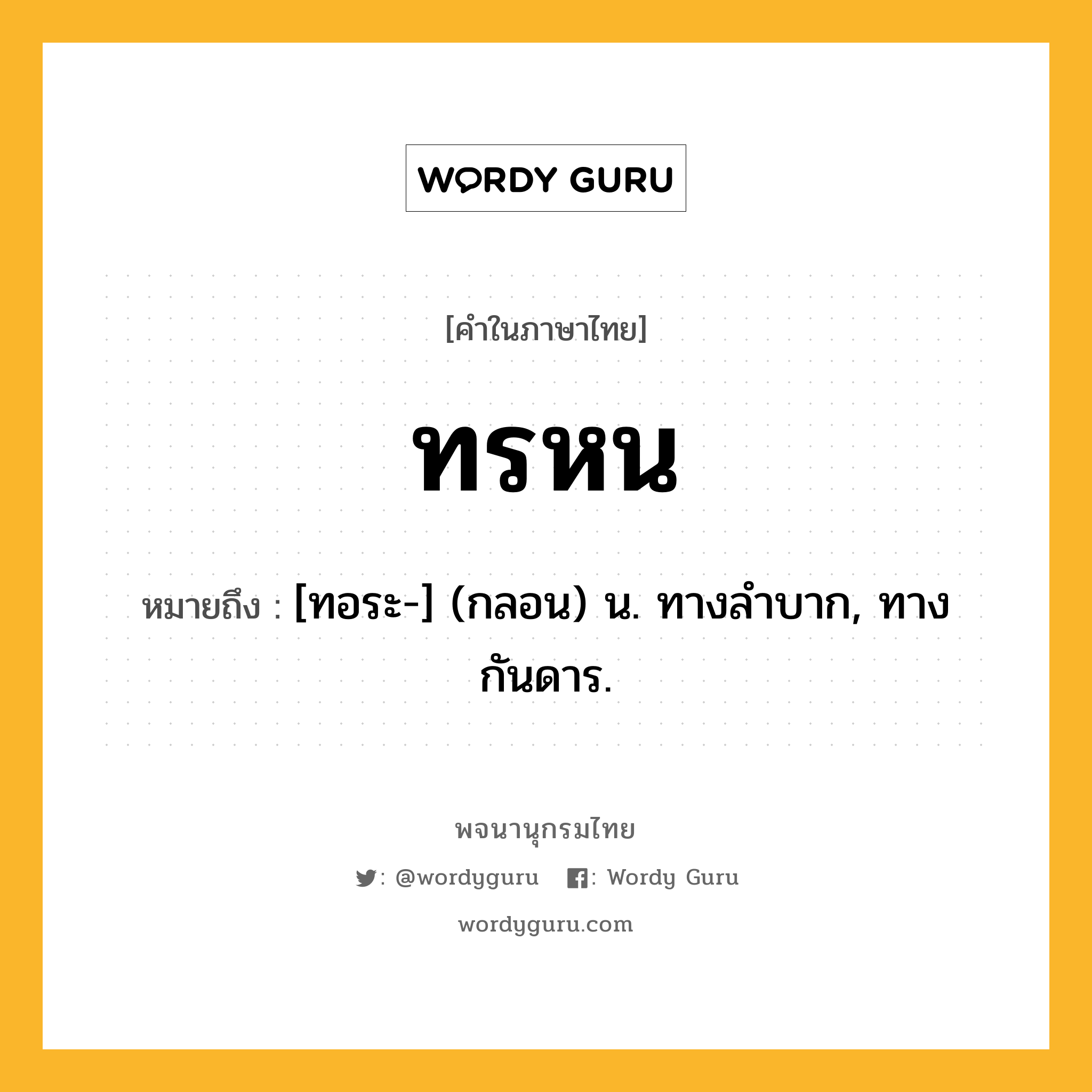 ทรหน หมายถึงอะไร?, คำในภาษาไทย ทรหน หมายถึง [ทอระ-] (กลอน) น. ทางลําบาก, ทางกันดาร.