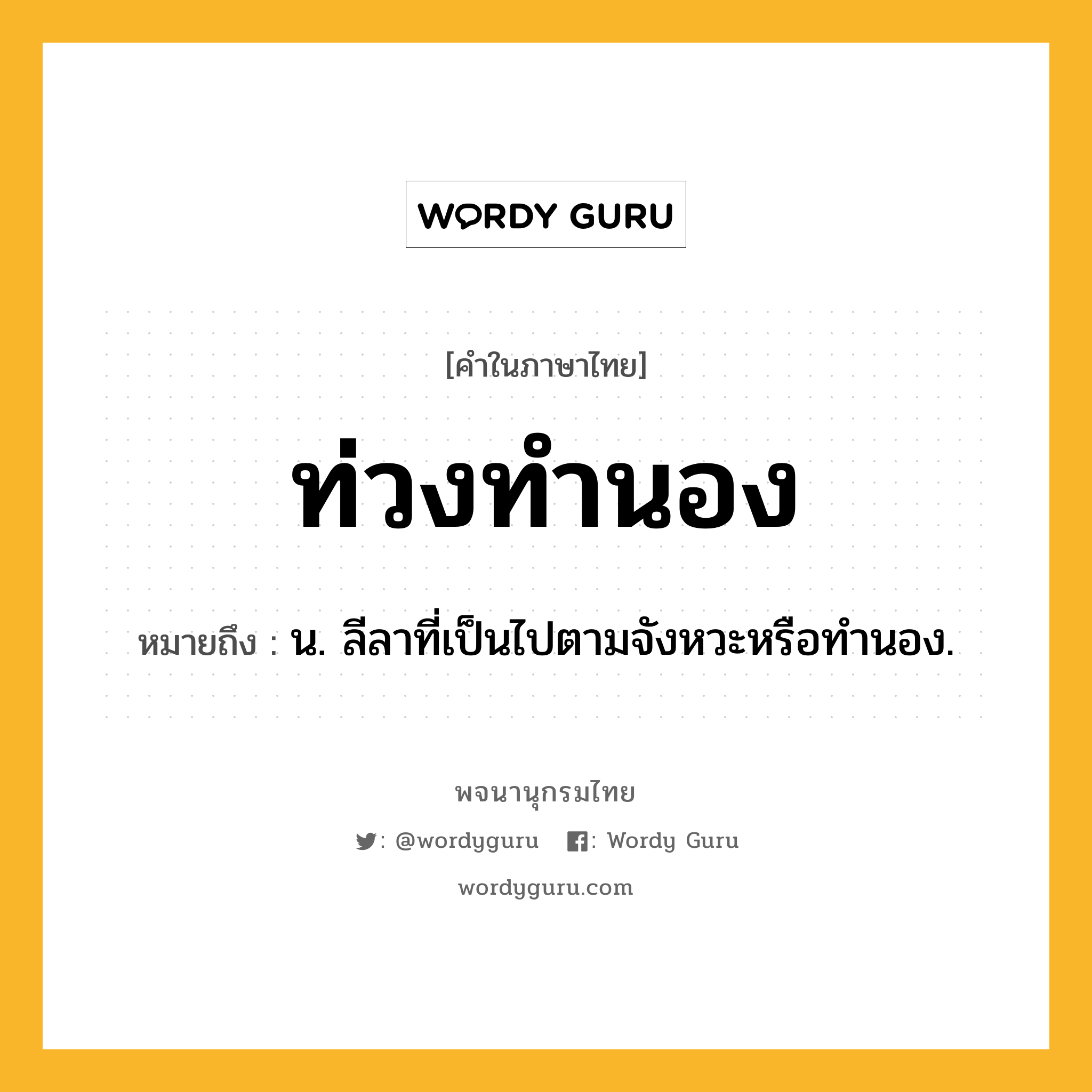 ท่วงทำนอง หมายถึงอะไร?, คำในภาษาไทย ท่วงทำนอง หมายถึง น. ลีลาที่เป็นไปตามจังหวะหรือทํานอง.