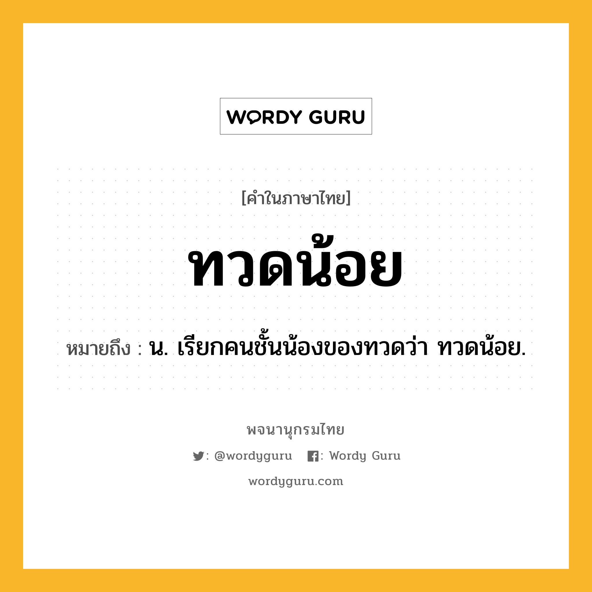 ทวดน้อย หมายถึงอะไร?, คำในภาษาไทย ทวดน้อย หมายถึง น. เรียกคนชั้นน้องของทวดว่า ทวดน้อย.