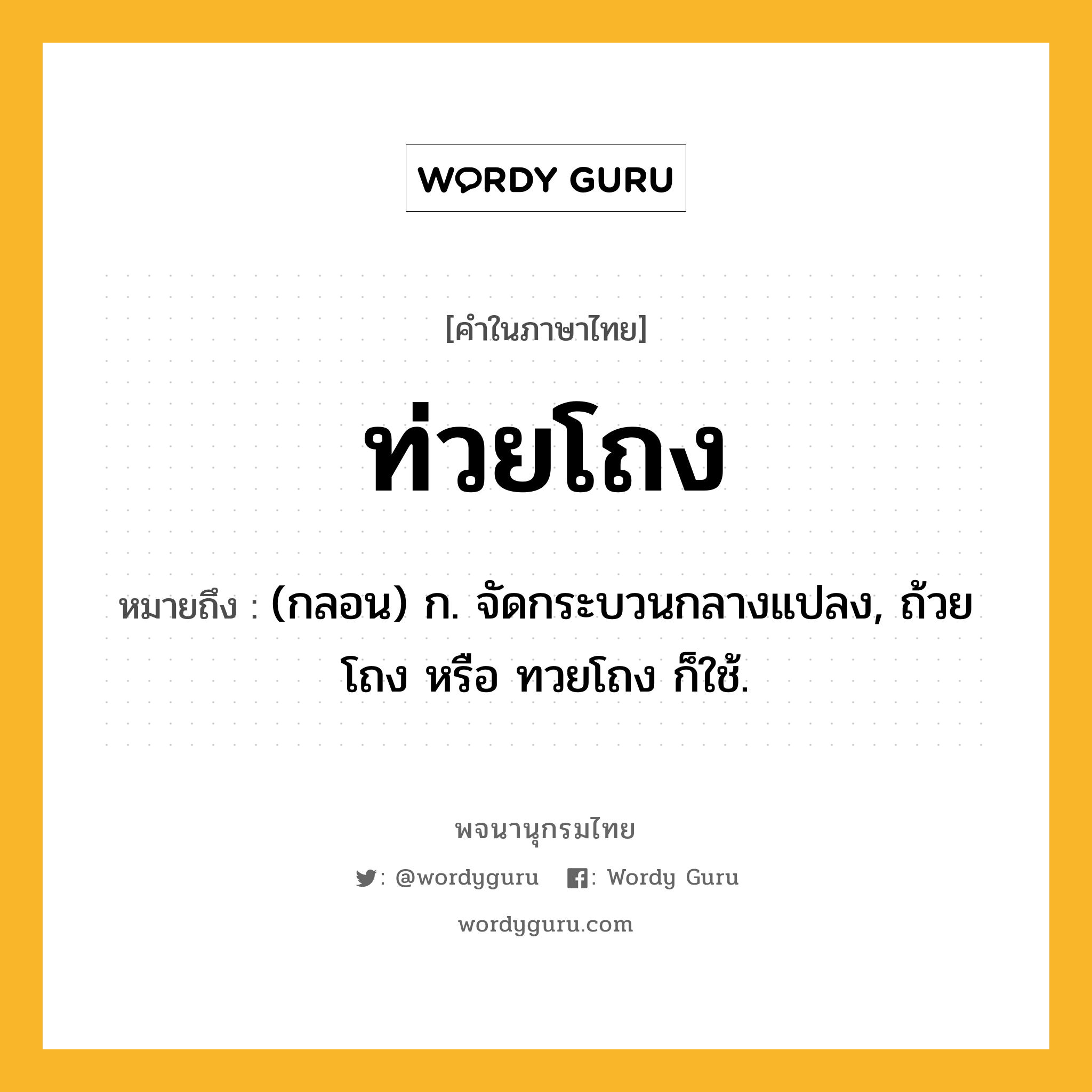 ท่วยโถง หมายถึงอะไร?, คำในภาษาไทย ท่วยโถง หมายถึง (กลอน) ก. จัดกระบวนกลางแปลง, ถ้วยโถง หรือ ทวยโถง ก็ใช้.