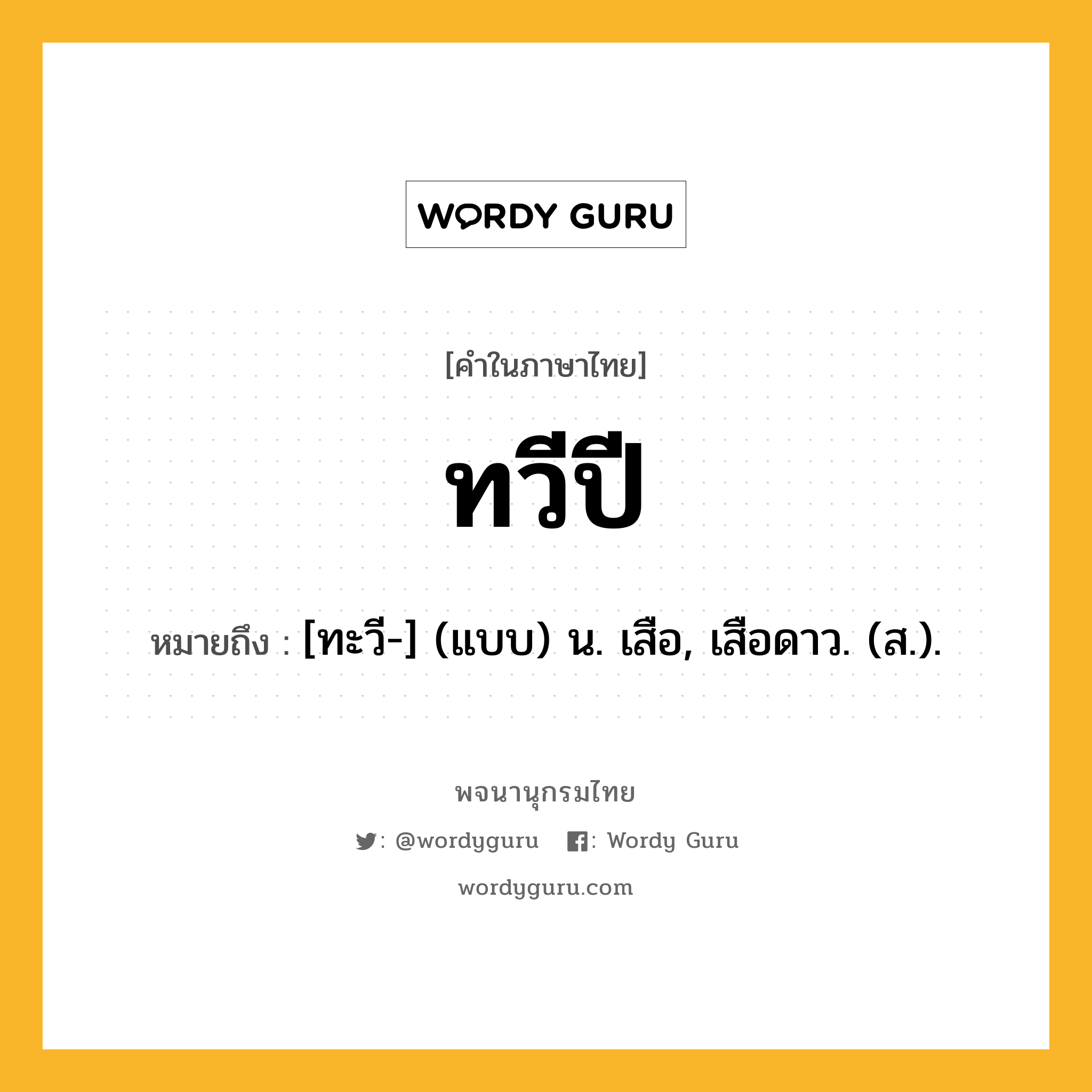 ทวีปี หมายถึงอะไร?, คำในภาษาไทย ทวีปี หมายถึง [ทะวี-] (แบบ) น. เสือ, เสือดาว. (ส.).