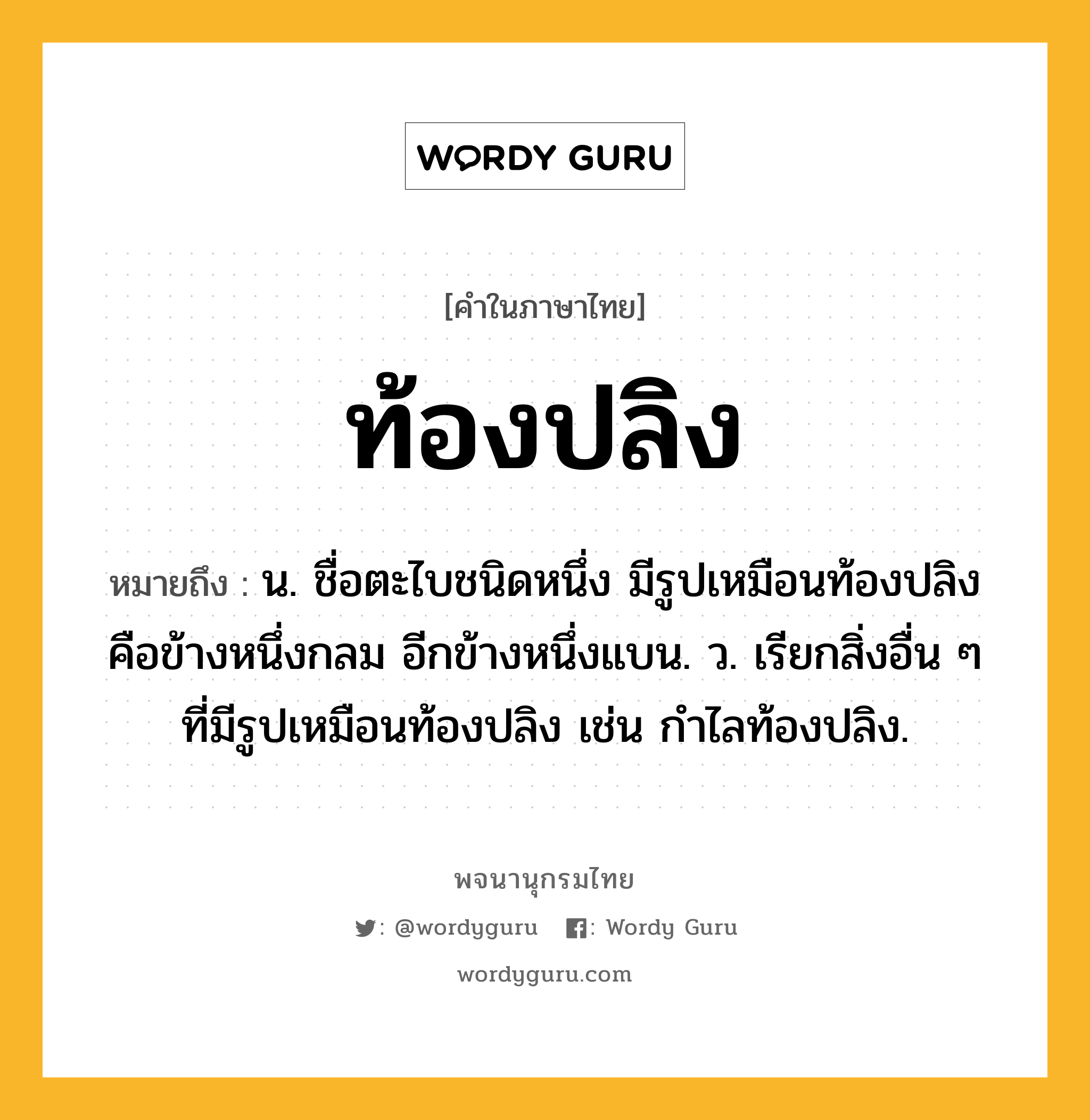 ท้องปลิง หมายถึงอะไร?, คำในภาษาไทย ท้องปลิง หมายถึง น. ชื่อตะไบชนิดหนึ่ง มีรูปเหมือนท้องปลิง คือข้างหนึ่งกลม อีกข้างหนึ่งแบน. ว. เรียกสิ่งอื่น ๆ ที่มีรูปเหมือนท้องปลิง เช่น กําไลท้องปลิง.