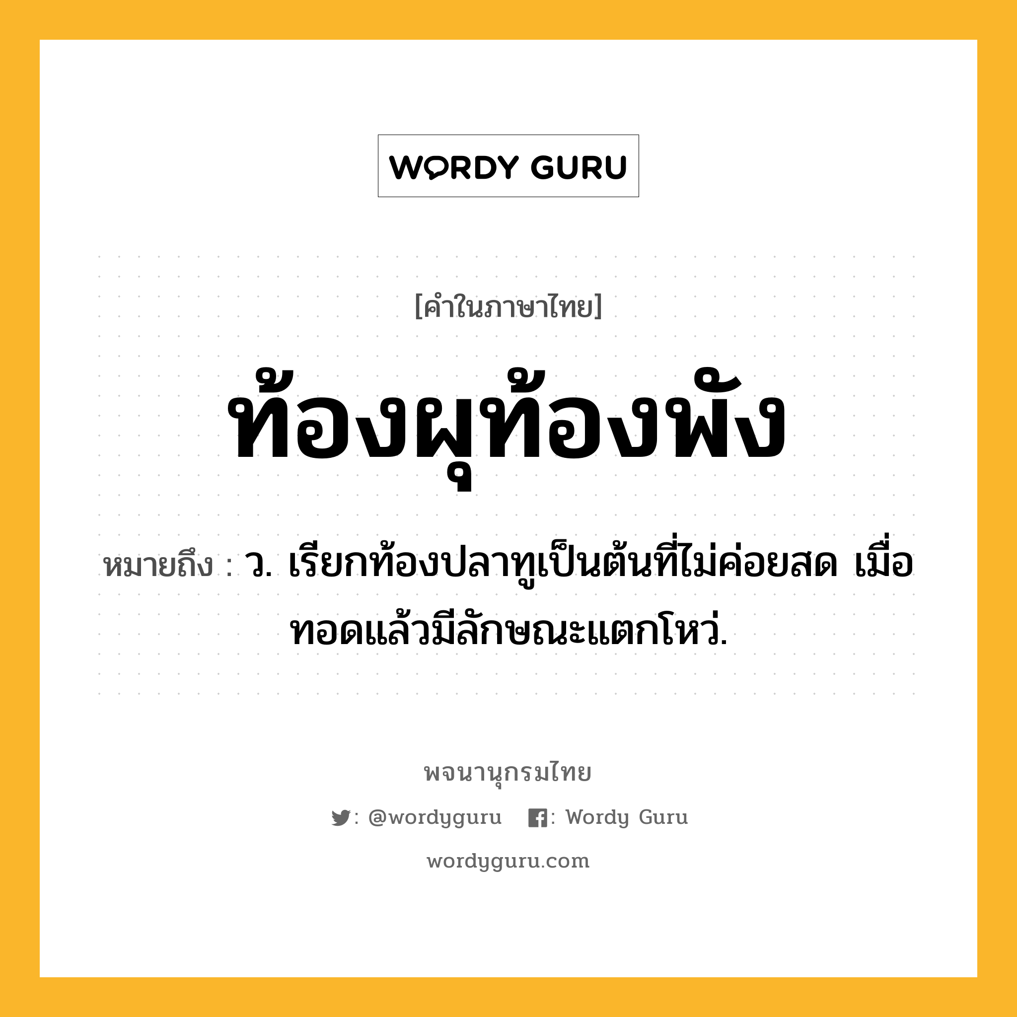 ท้องผุท้องพัง หมายถึงอะไร?, คำในภาษาไทย ท้องผุท้องพัง หมายถึง ว. เรียกท้องปลาทูเป็นต้นที่ไม่ค่อยสด เมื่อทอดแล้วมีลักษณะแตกโหว่.