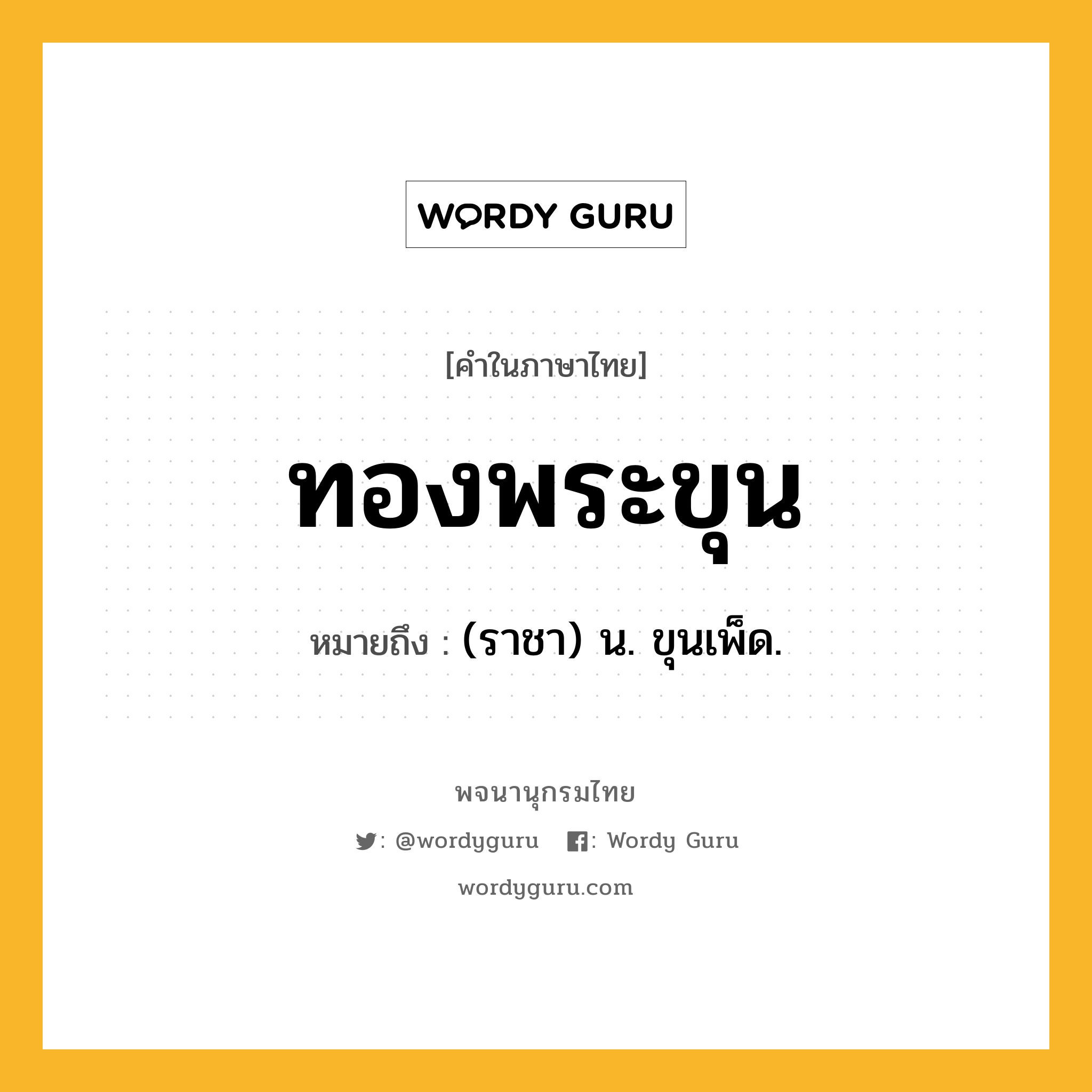 ทองพระขุน หมายถึงอะไร?, คำในภาษาไทย ทองพระขุน หมายถึง (ราชา) น. ขุนเพ็ด.