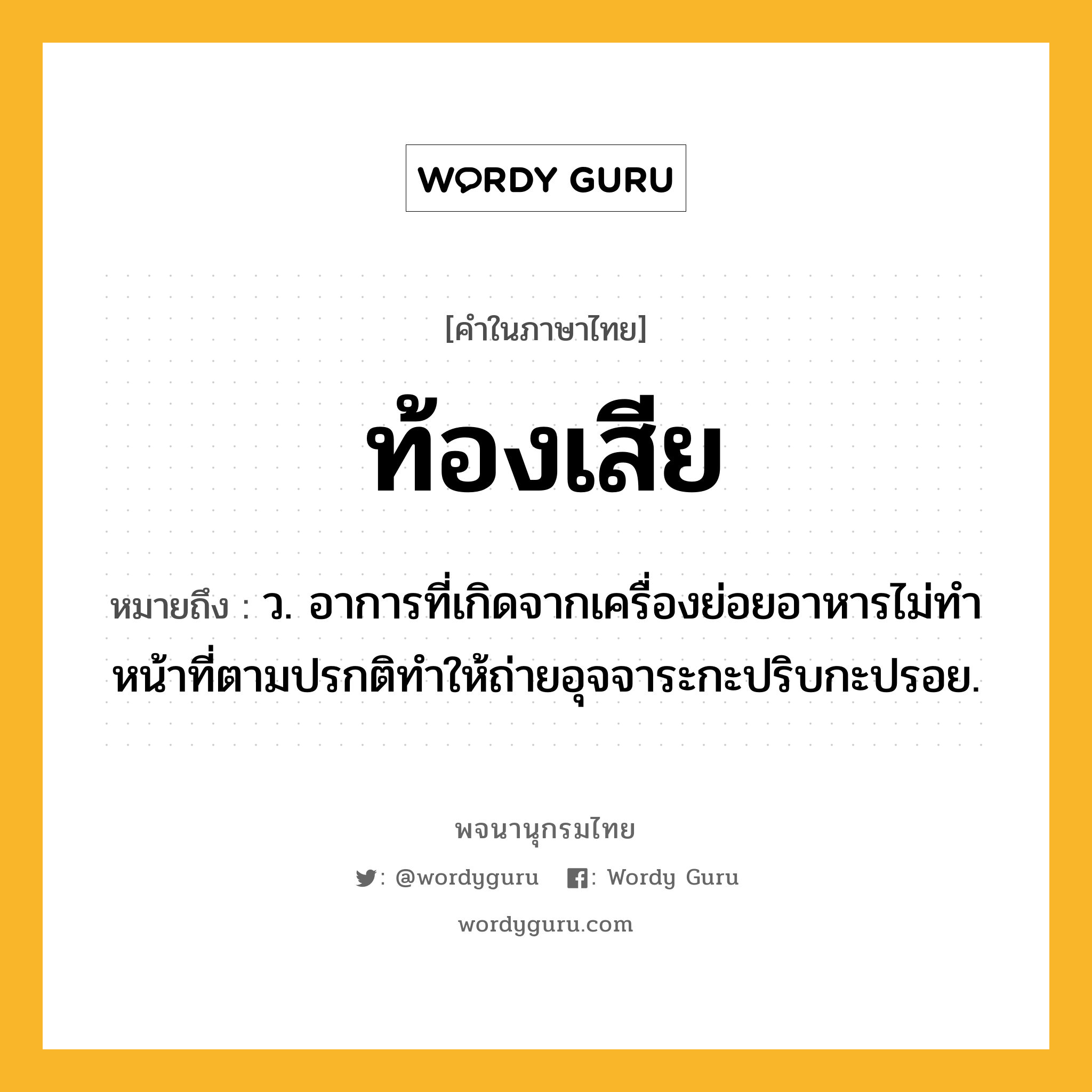 ท้องเสีย หมายถึงอะไร?, คำในภาษาไทย ท้องเสีย หมายถึง ว. อาการที่เกิดจากเครื่องย่อยอาหารไม่ทําหน้าที่ตามปรกติทําให้ถ่ายอุจจาระกะปริบกะปรอย.