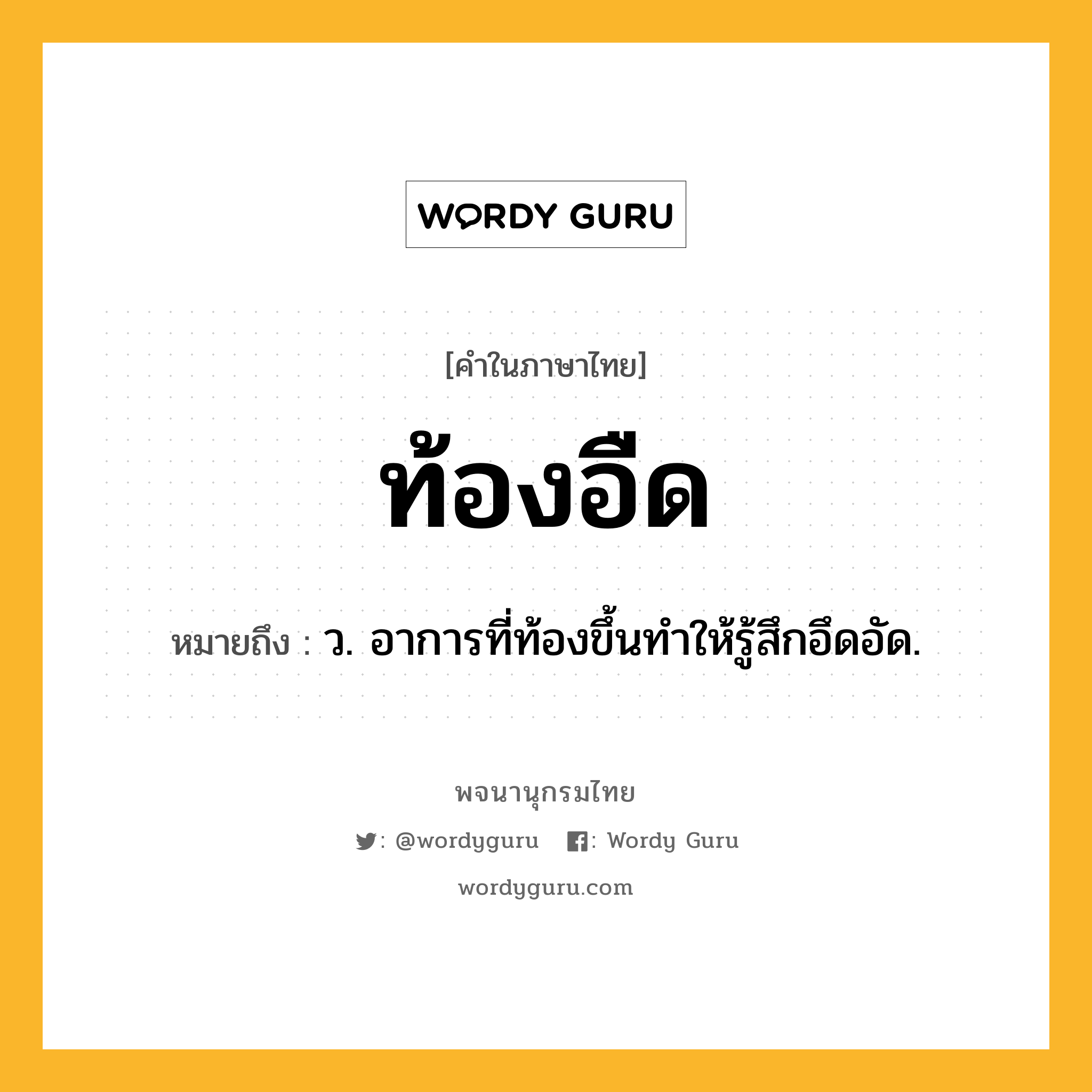 ท้องอืด ความหมาย หมายถึงอะไร?, คำในภาษาไทย ท้องอืด หมายถึง ว. อาการที่ท้องขึ้นทําให้รู้สึกอึดอัด.