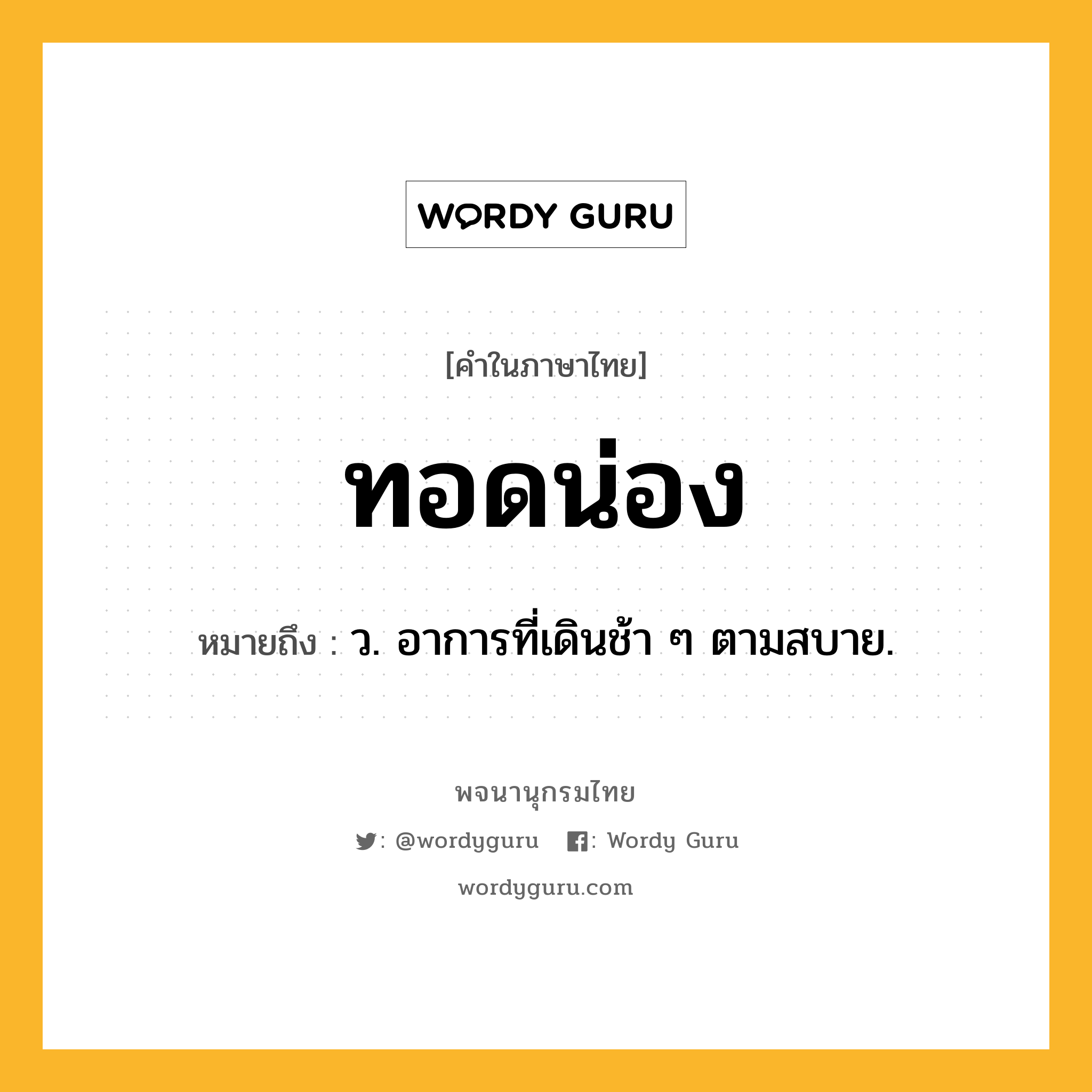 ทอดน่อง หมายถึงอะไร?, คำในภาษาไทย ทอดน่อง หมายถึง ว. อาการที่เดินช้า ๆ ตามสบาย.