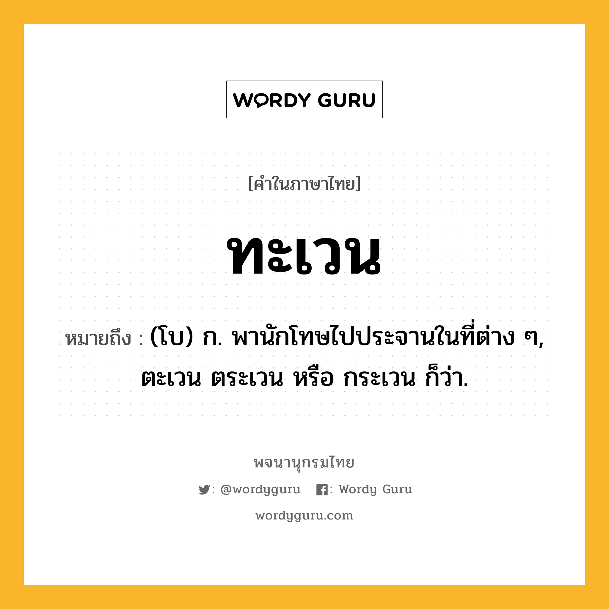 ทะเวน หมายถึงอะไร?, คำในภาษาไทย ทะเวน หมายถึง (โบ) ก. พานักโทษไปประจานในที่ต่าง ๆ, ตะเวน ตระเวน หรือ กระเวน ก็ว่า.